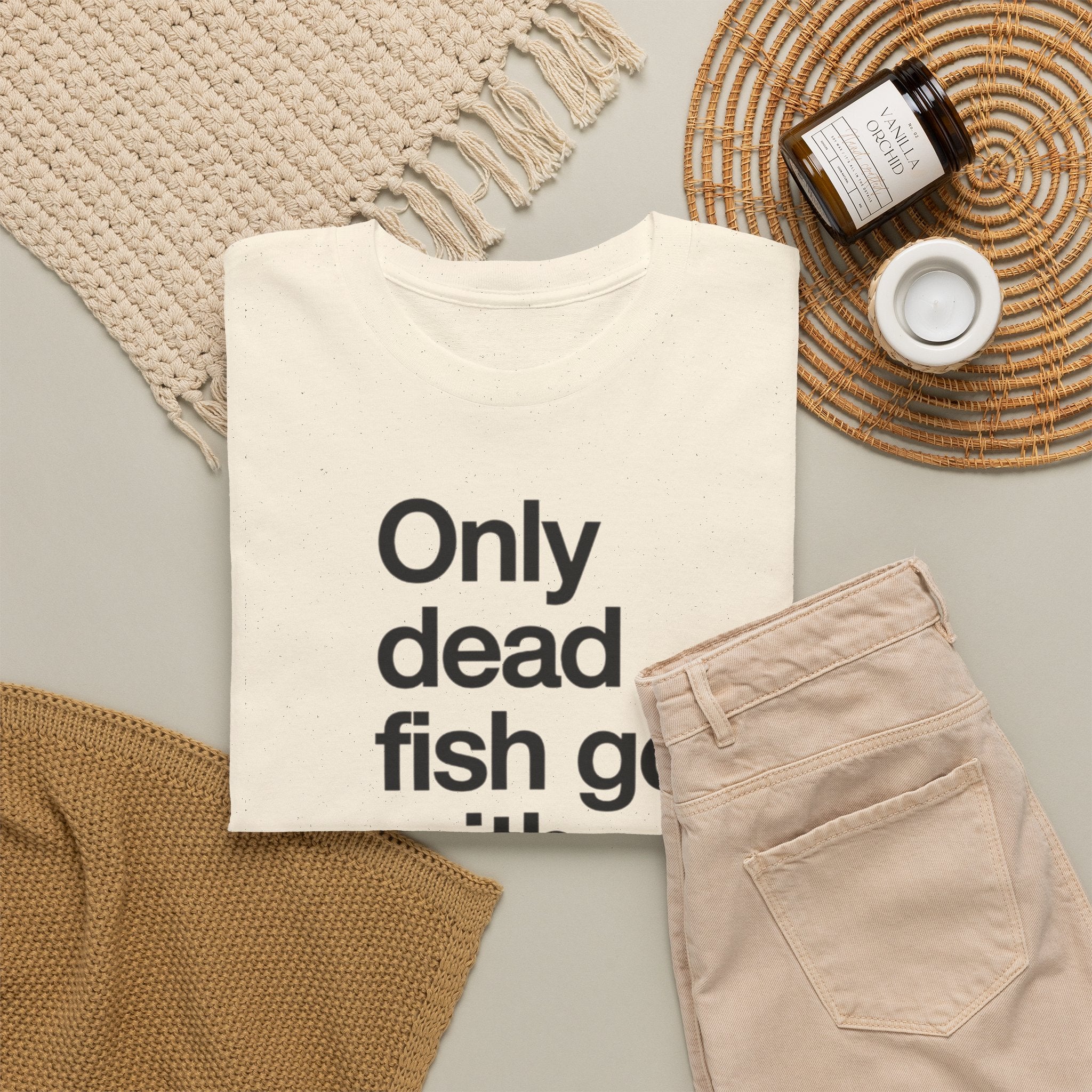 "Only Dead Fish Go With The Flow" — T-Shirt