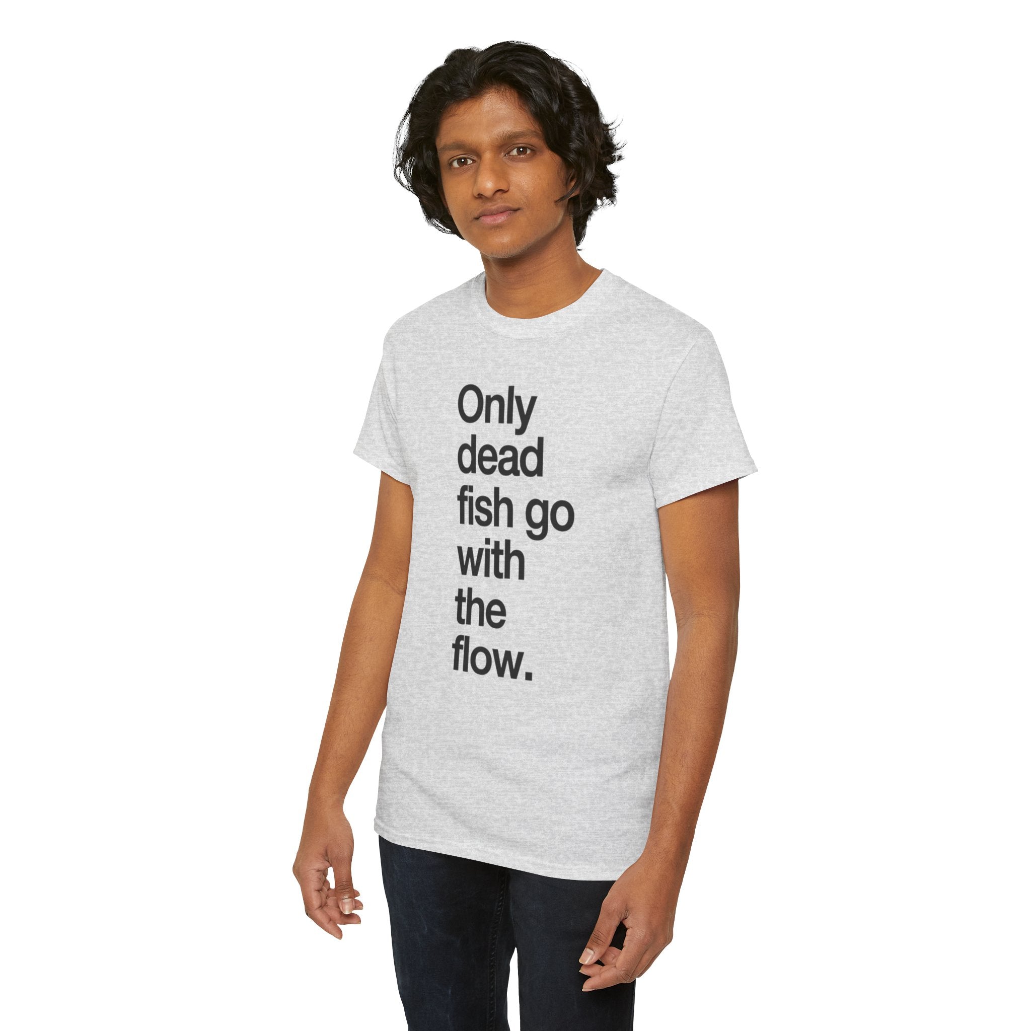 "Only Dead Fish Go With The Flow" — T-Shirt