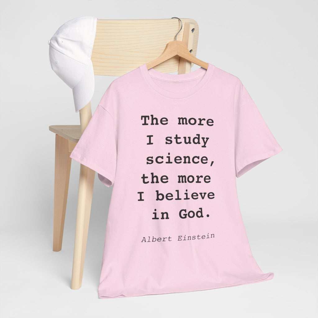 “The more I study science, the more I believe in God” —  T‑Shirt