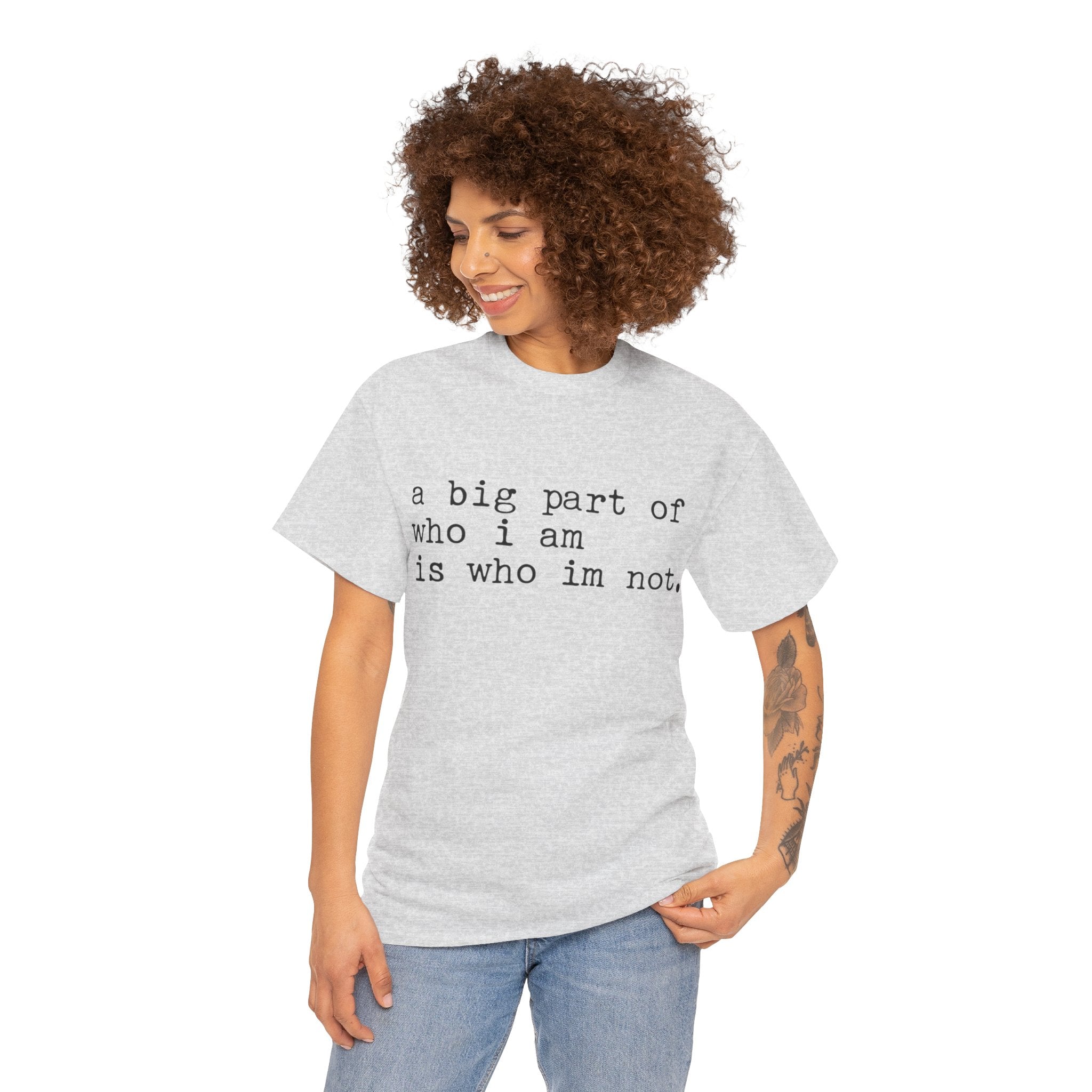 "a big part of who I am is who I’m not" — T-Shirt