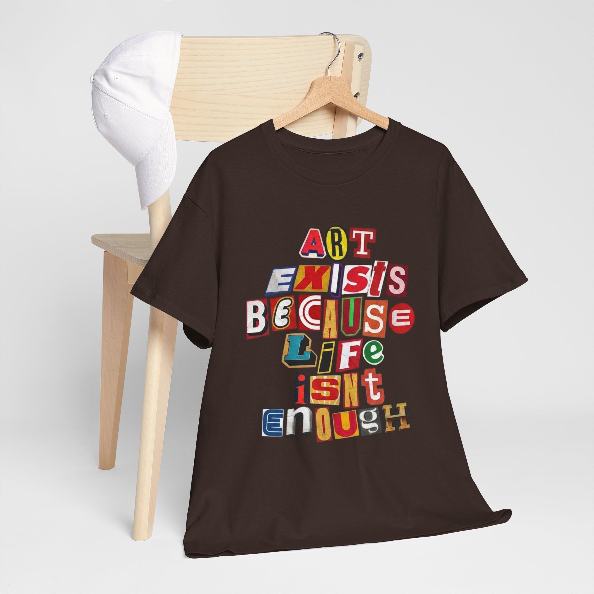 Art Exists Because Life Isn’t Enough — T-Shirt