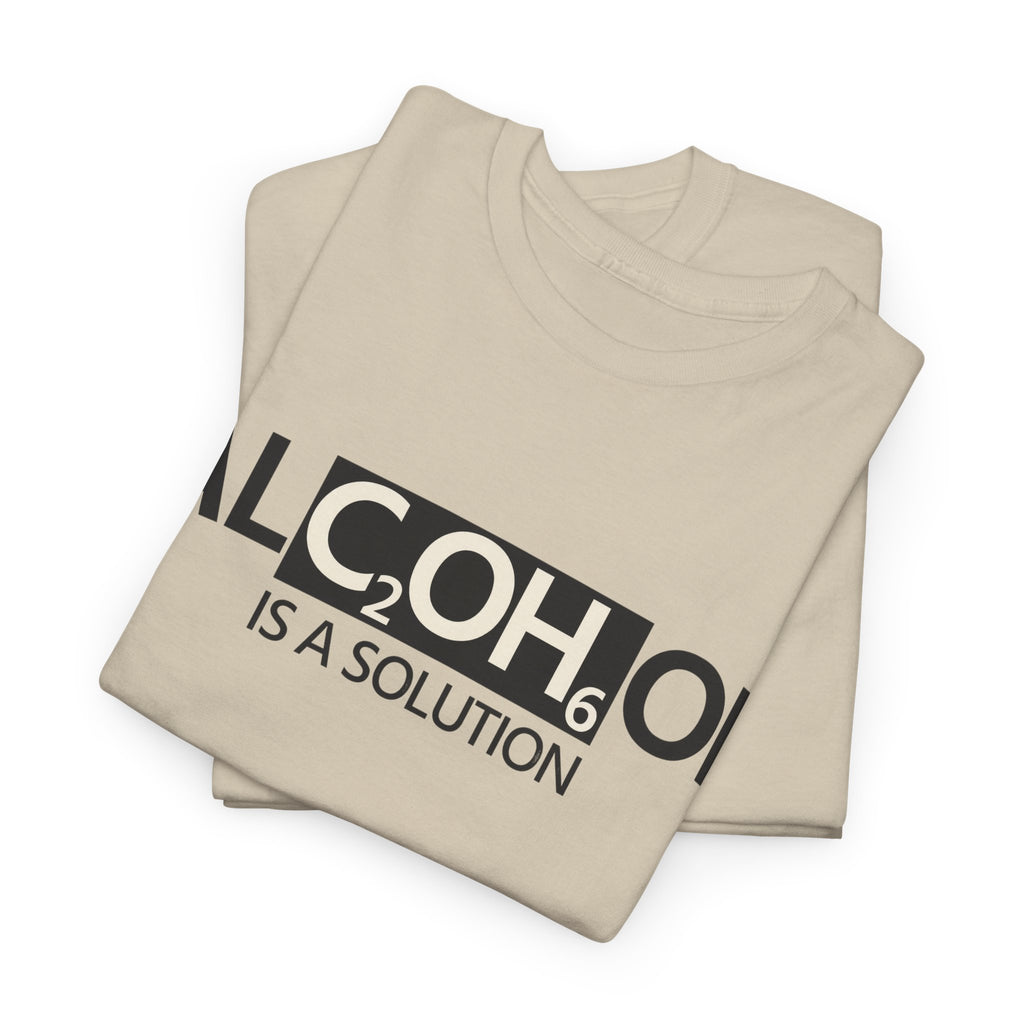 "Alcohol Is A Solution" — T-Shirt