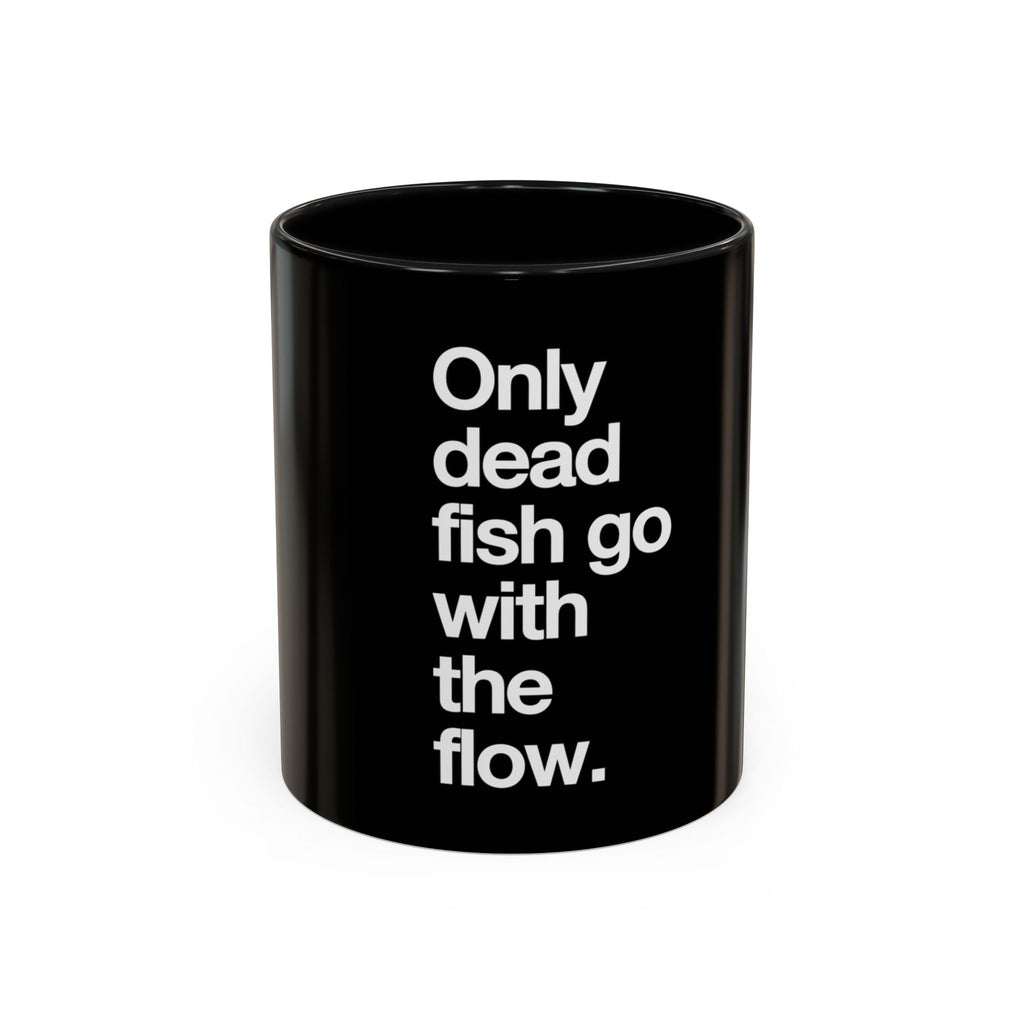 "Only Dead Fish Go With The Flow" — Coffee Mug
