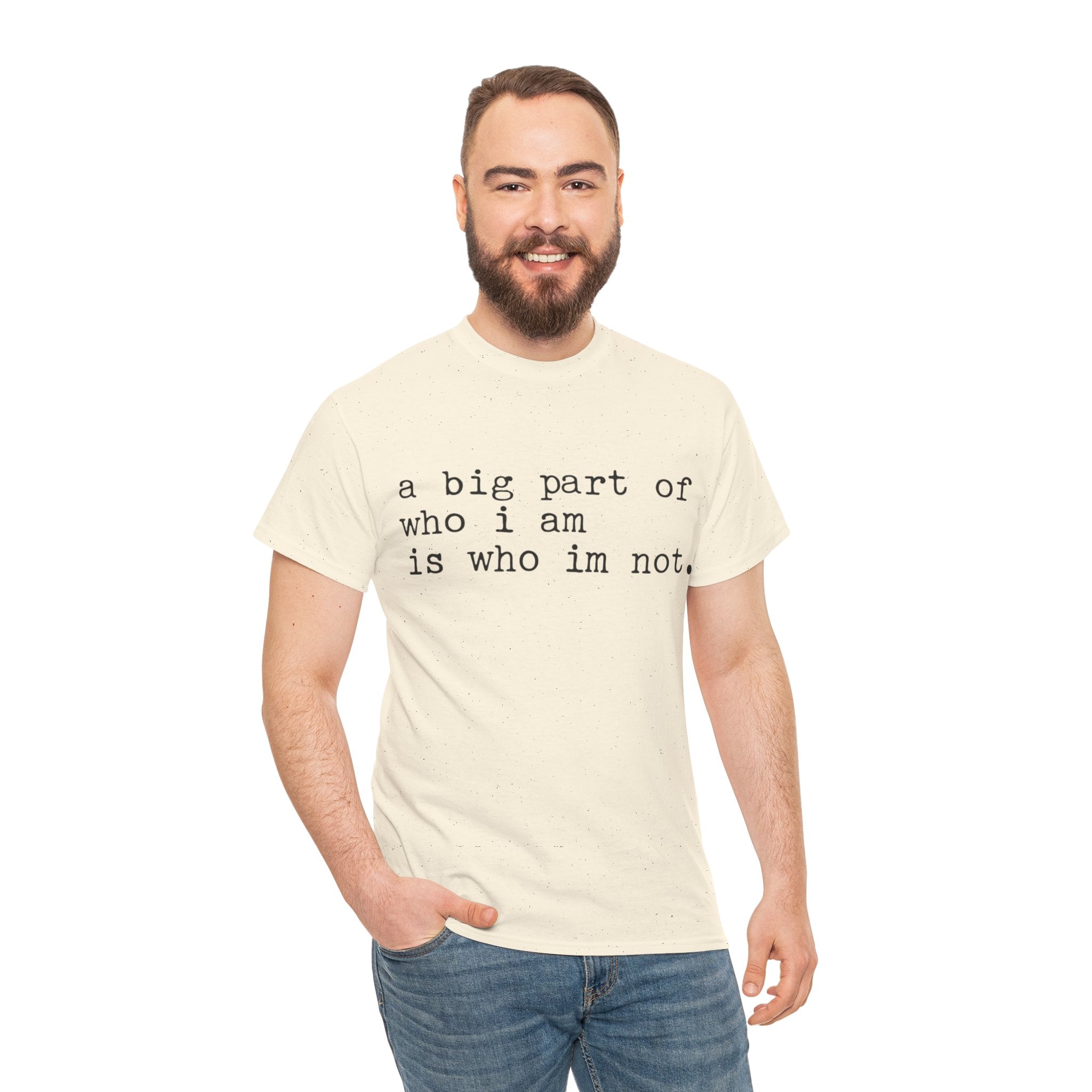 "a big part of who I am is who I’m not" — T-Shirt