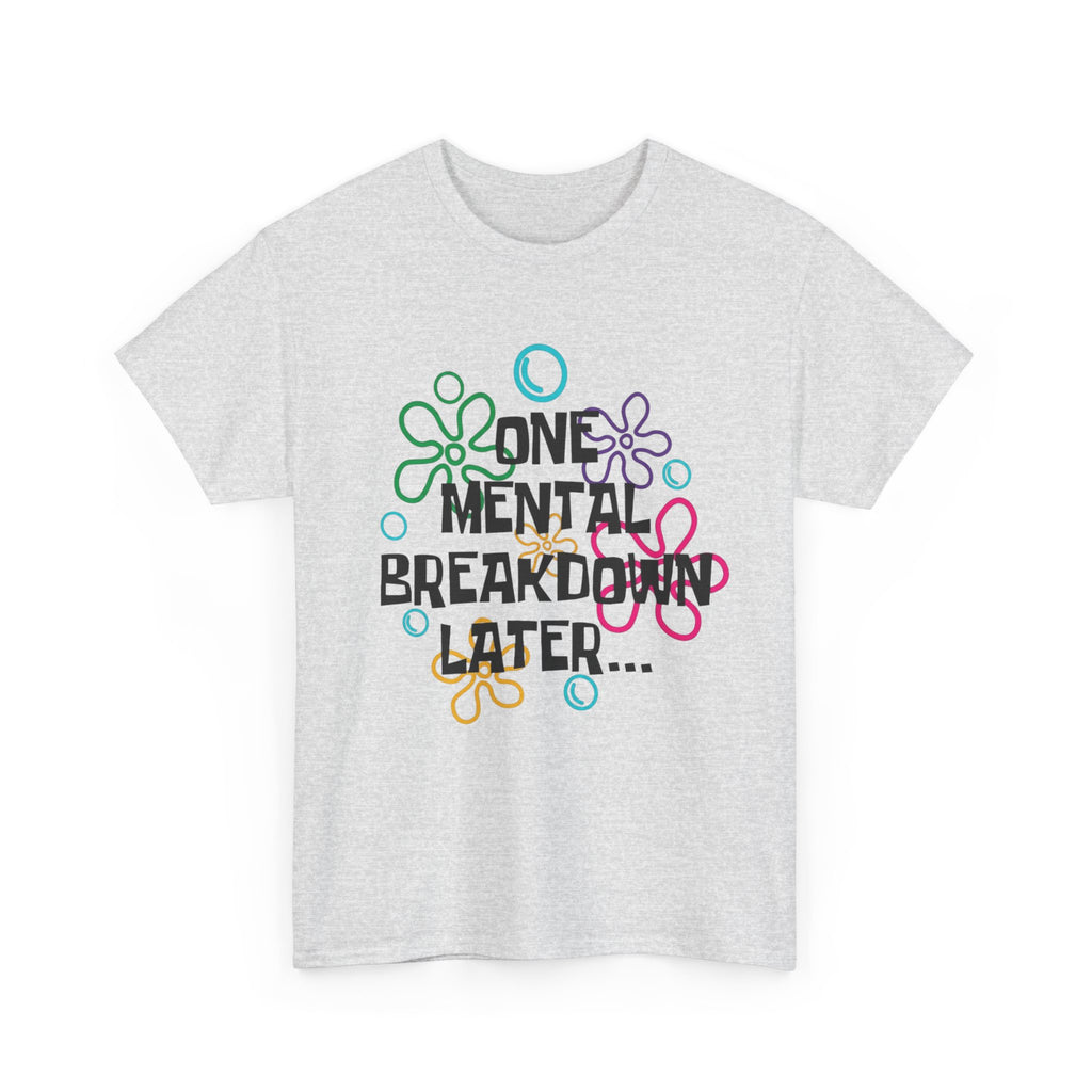 One Mental Breakdown Later T-Shirt – Funny Humor Graphic Tee