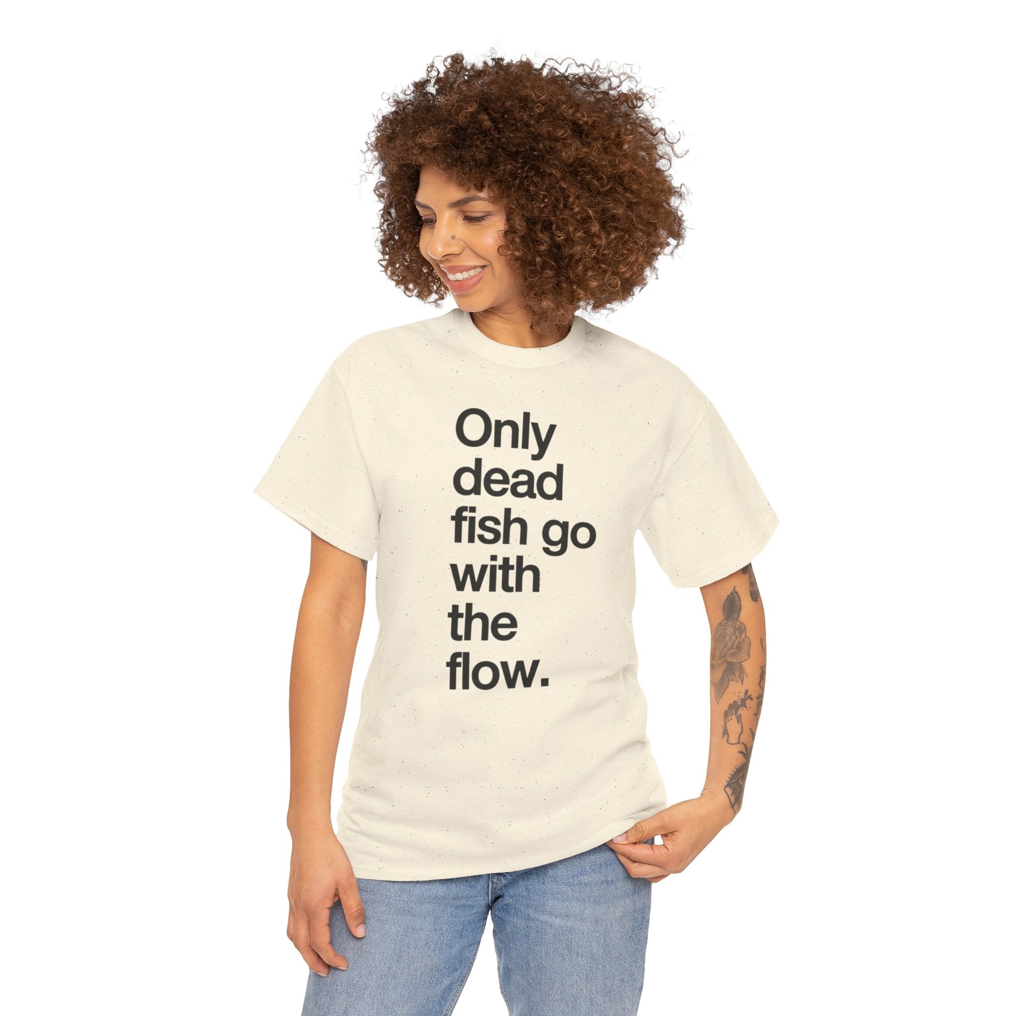 "Only Dead Fish Go With The Flow" — T-Shirt