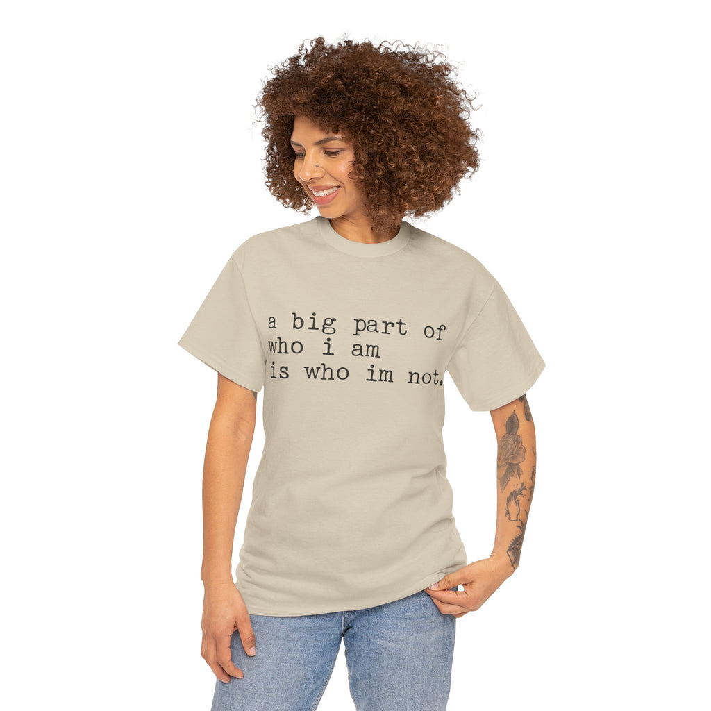 "a big part of who I am is who I’m not" — T-Shirt
