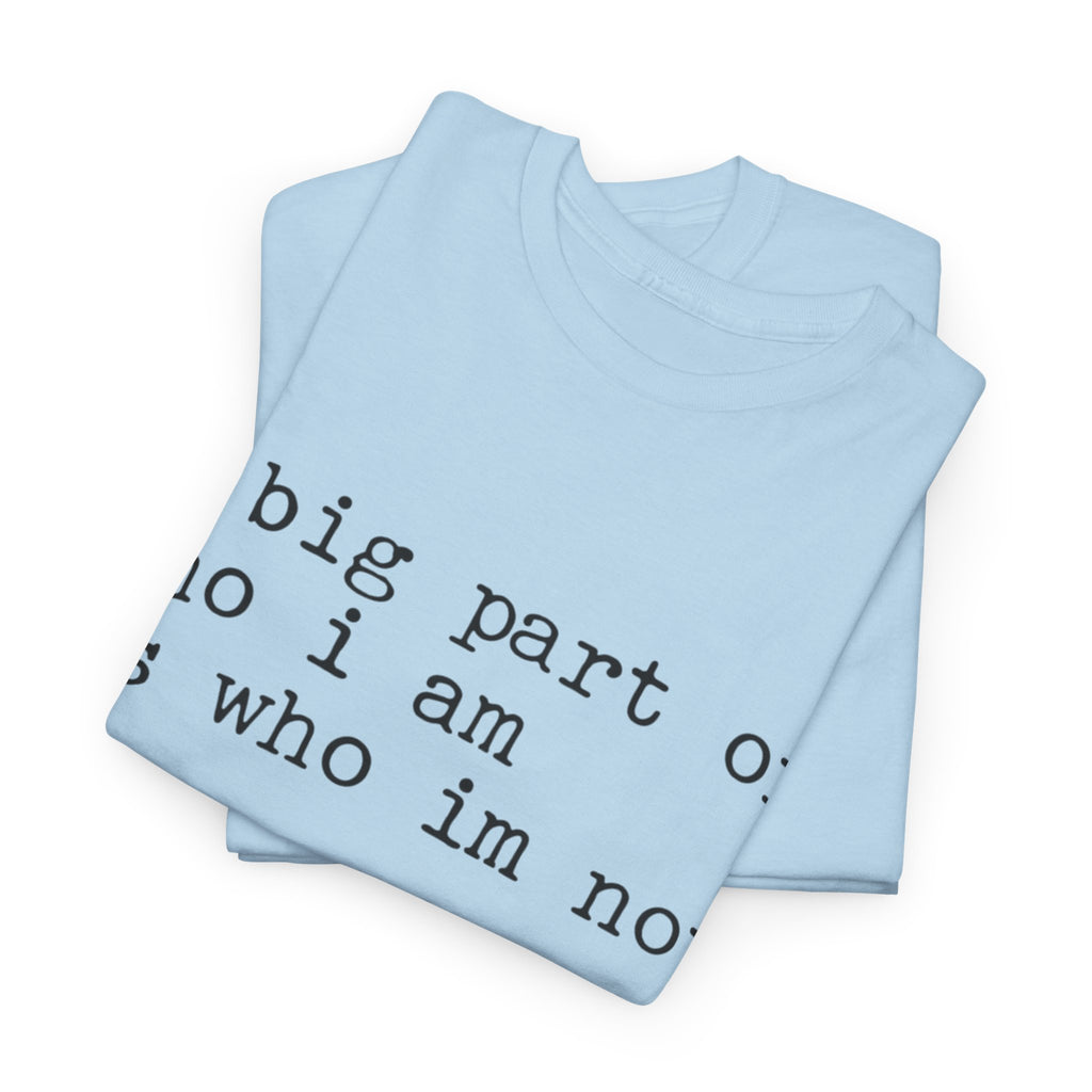 "a big part of who I am is who I’m not" — T-Shirt