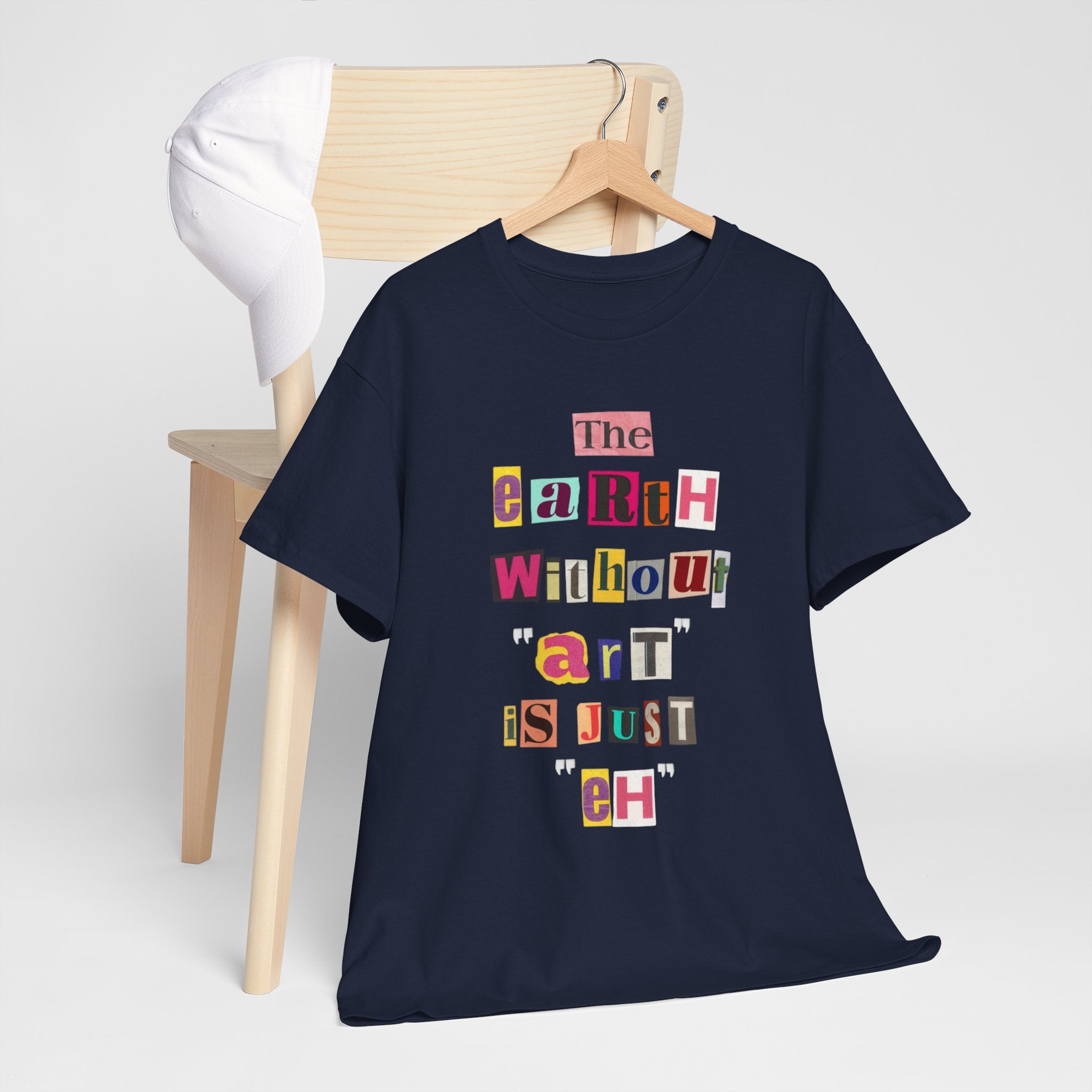 "The Earth Without Art Is Just Eh" — T-Shirt