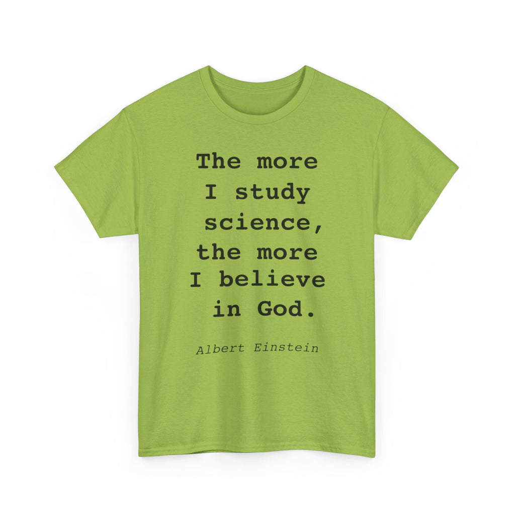 “The more I study science, the more I believe in God” —  T‑Shirt
