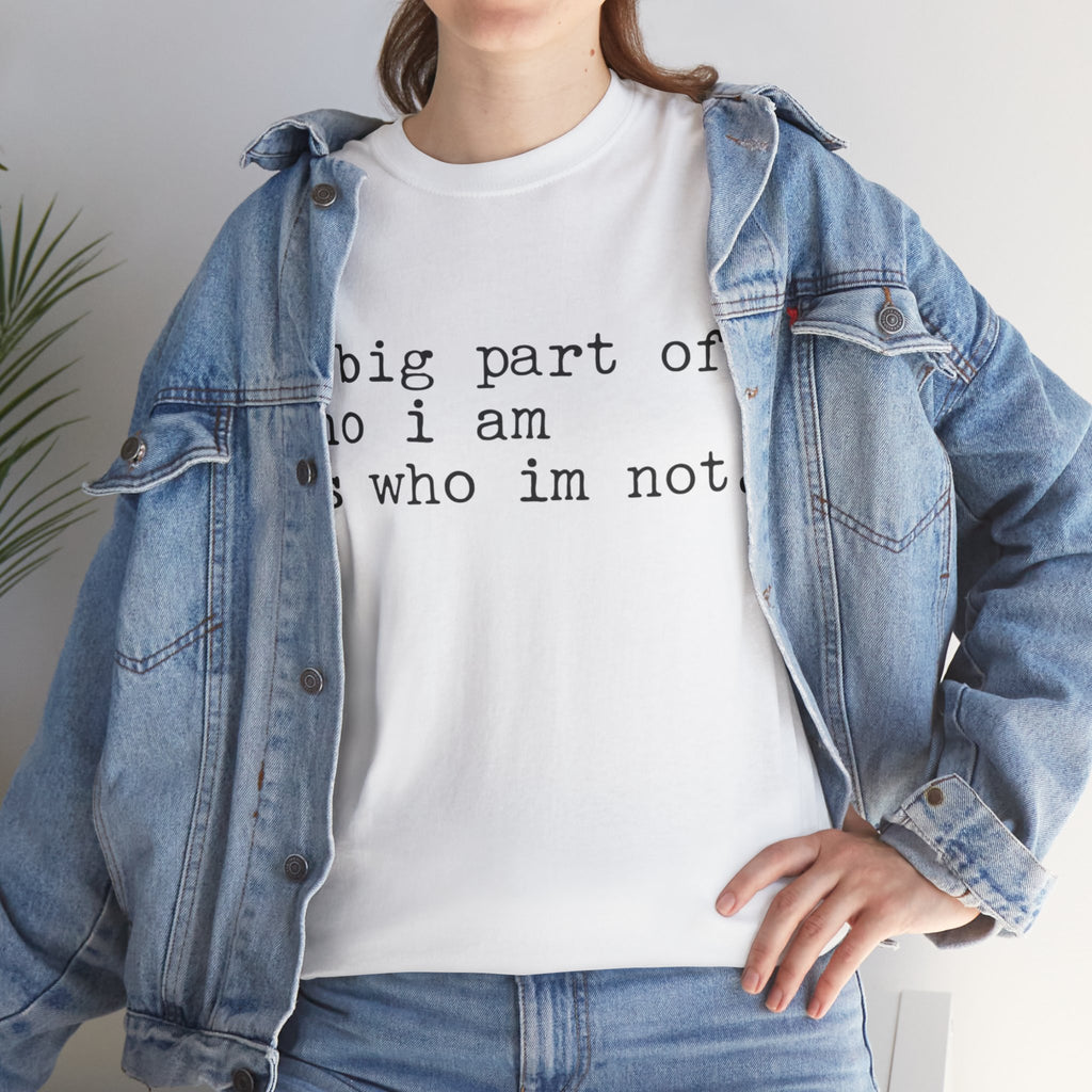 "a big part of who I am is who I’m not" — T-Shirt