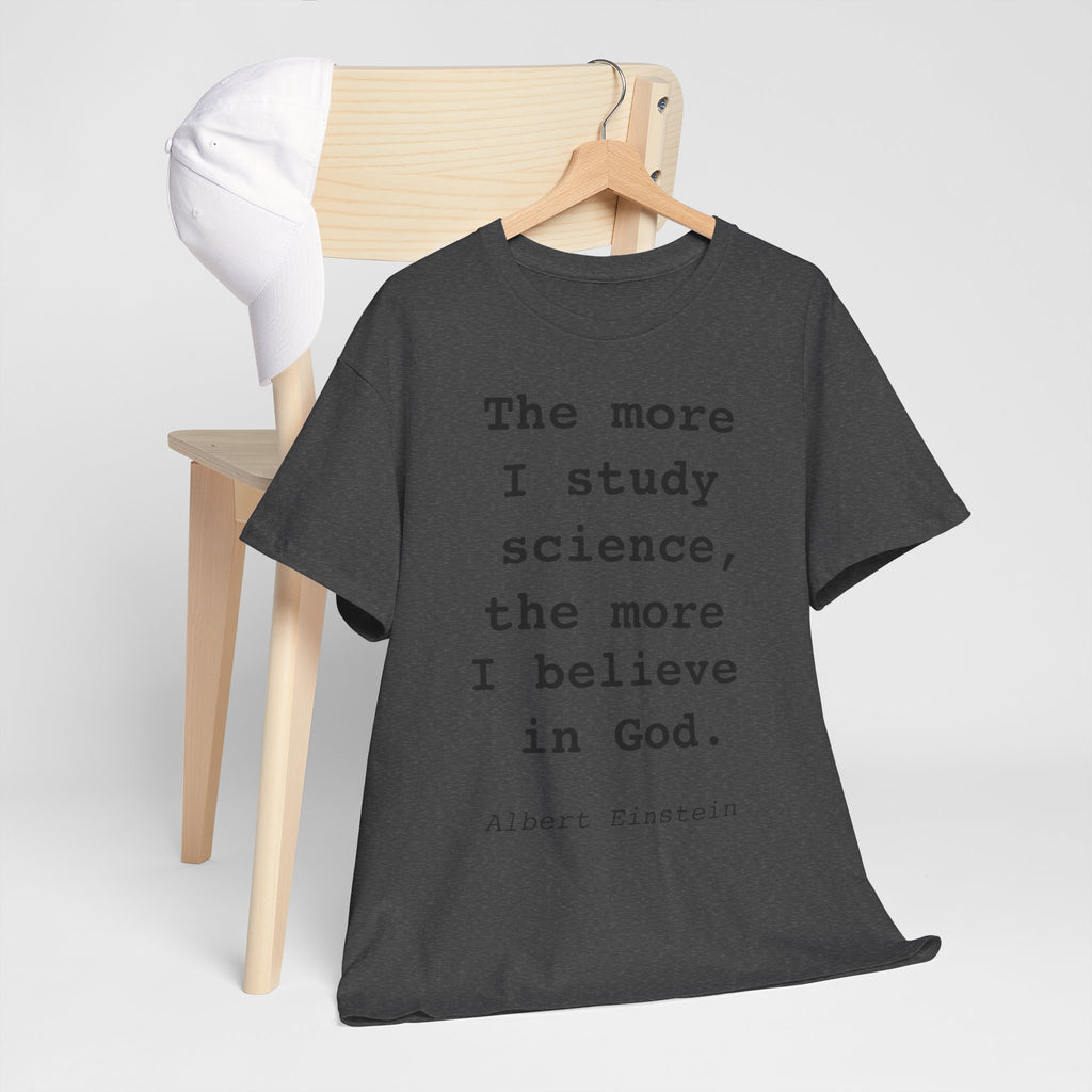“The more I study science, the more I believe in God” —  T‑Shirt
