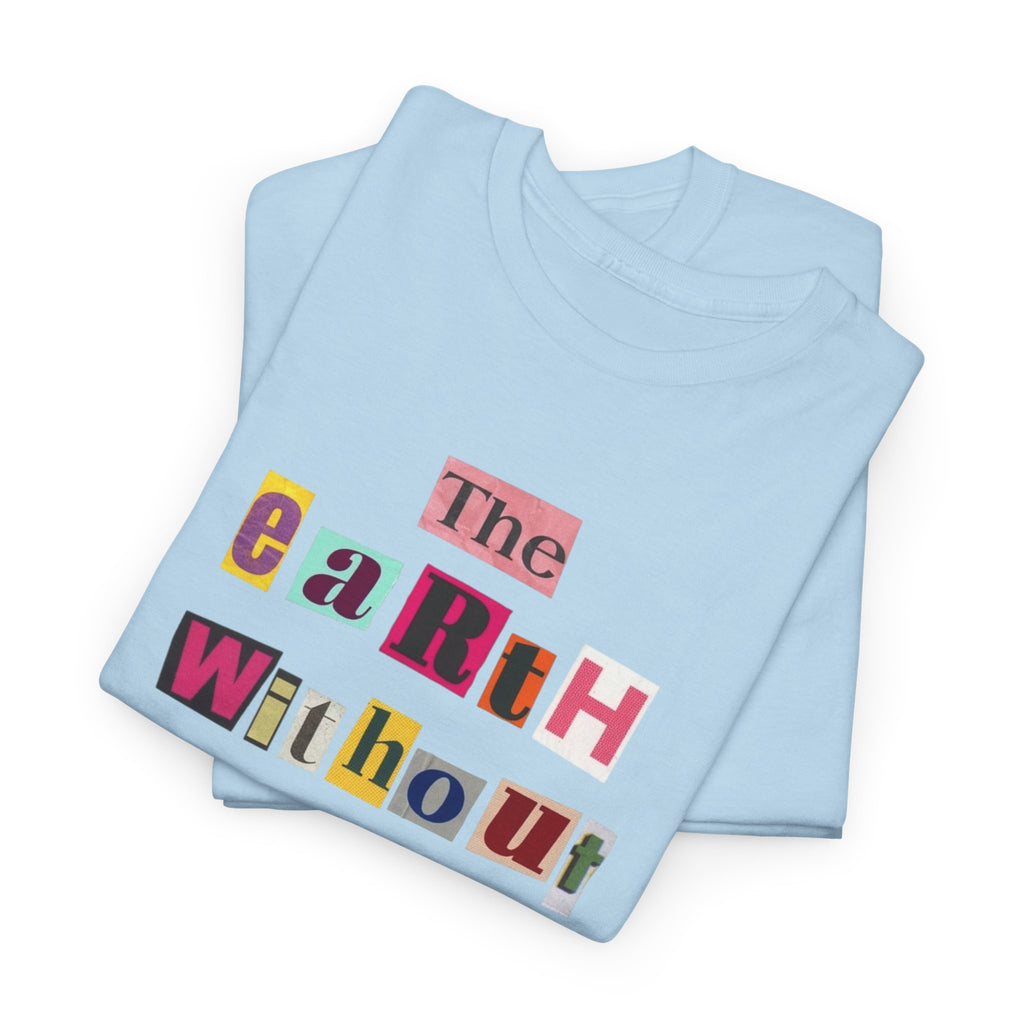 "The Earth Without Art Is Just Eh" — T-Shirt