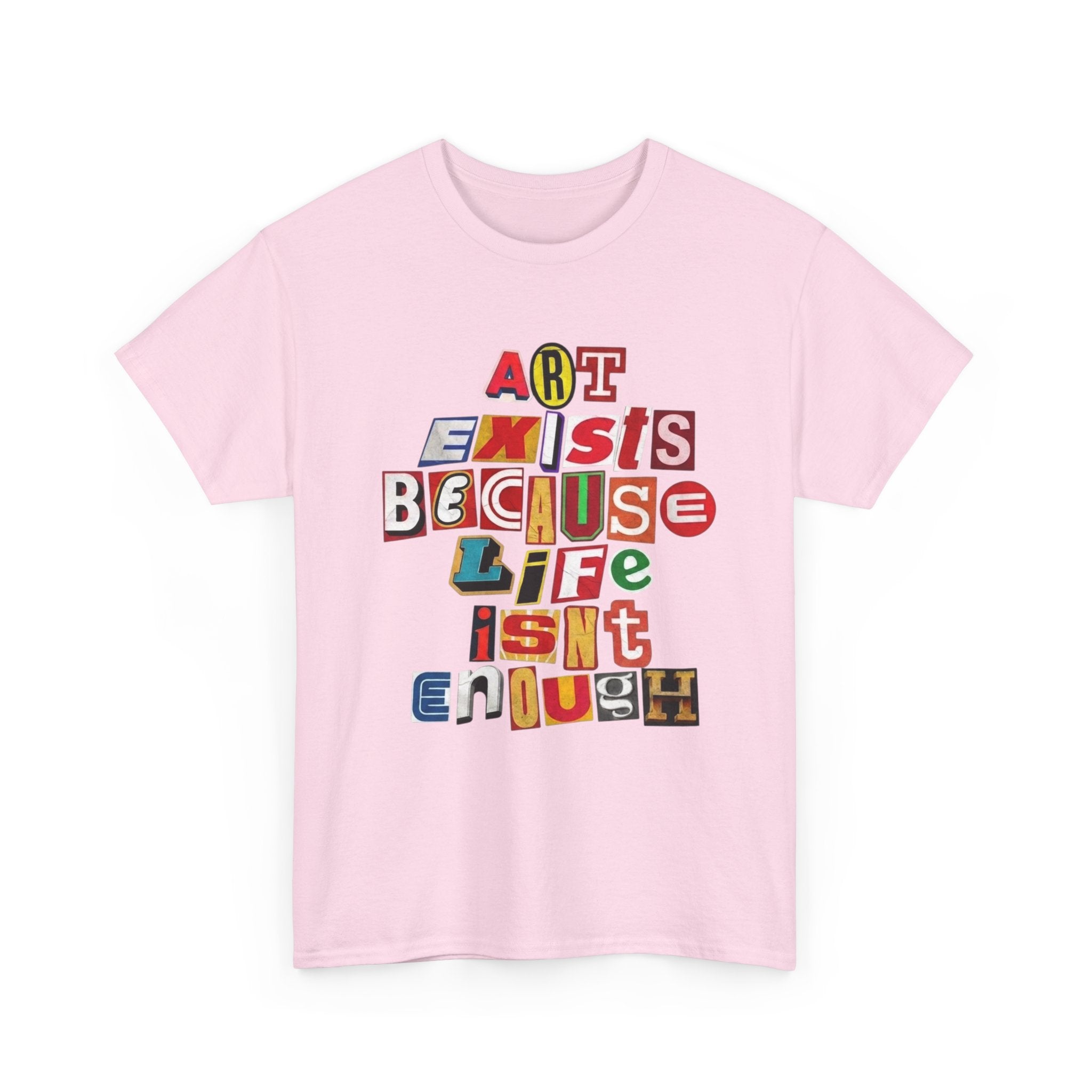 Art Exists Because Life Isn’t Enough — T-Shirt