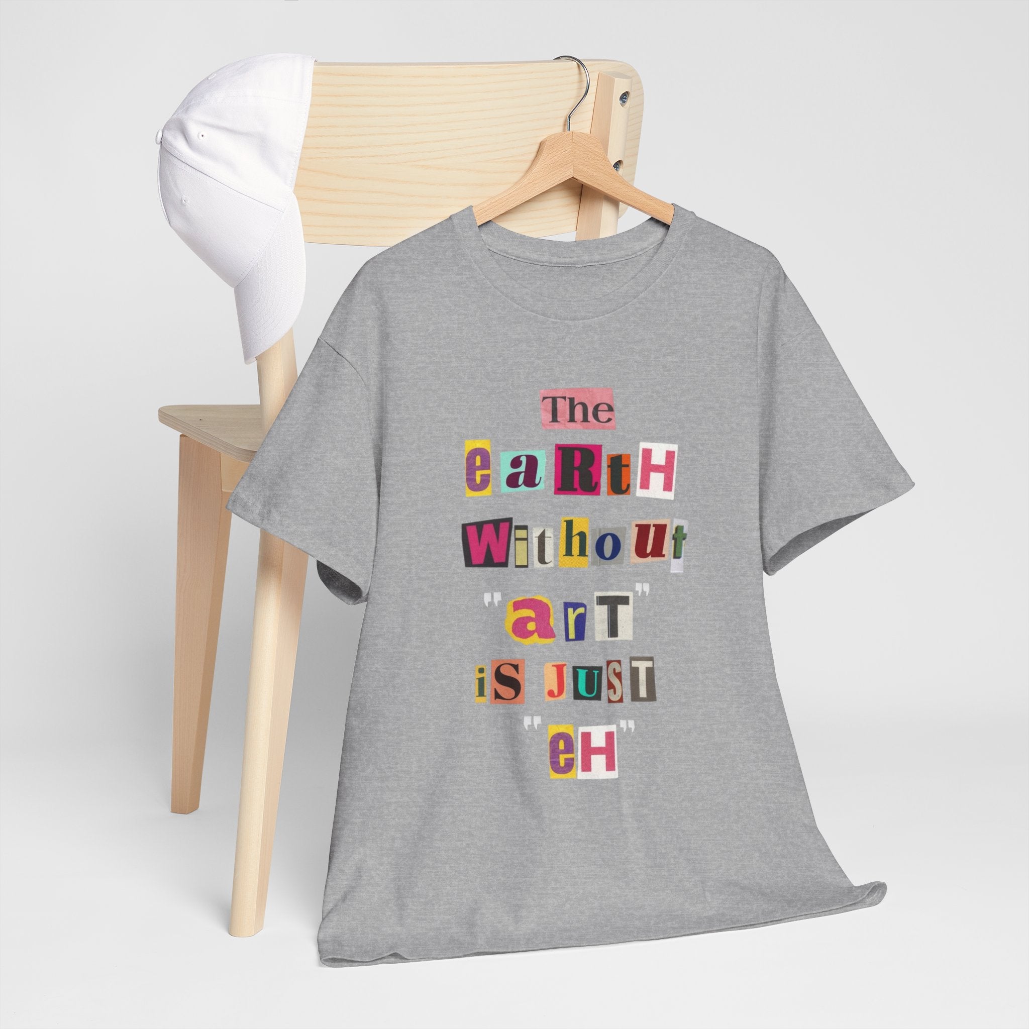 "The Earth Without Art Is Just Eh" — T-Shirt
