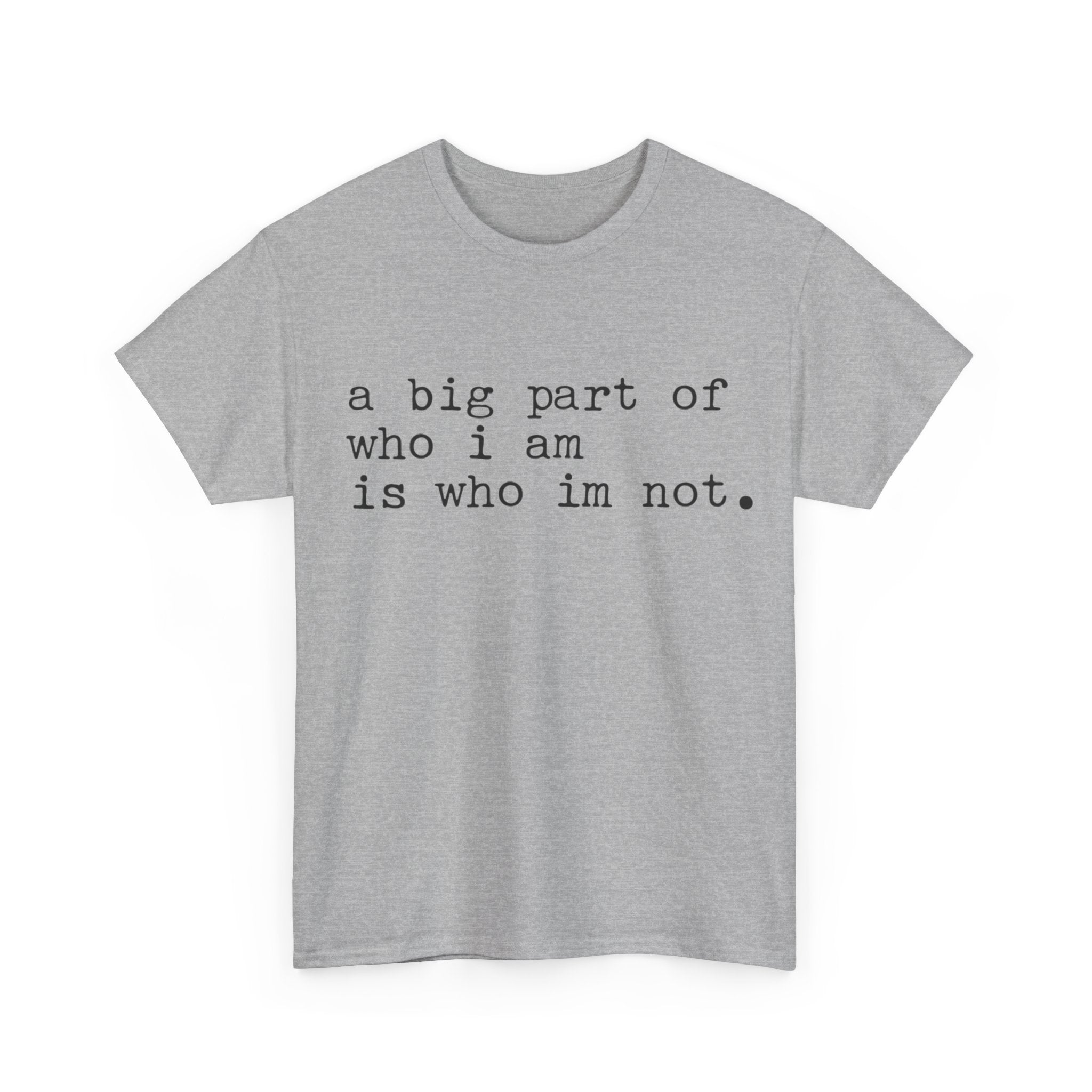 "a big part of who I am is who I’m not" — T-Shirt