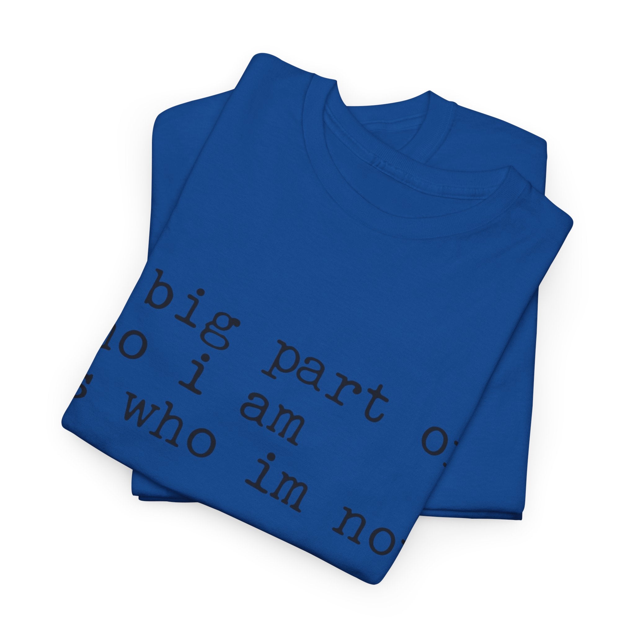 "a big part of who I am is who I’m not" — T-Shirt