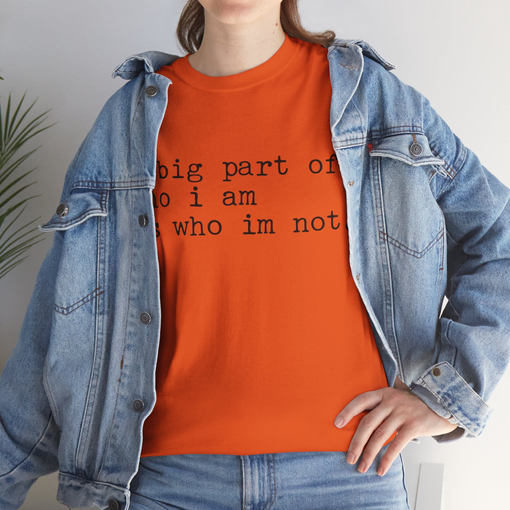 "a big part of who I am is who I’m not" — T-Shirt