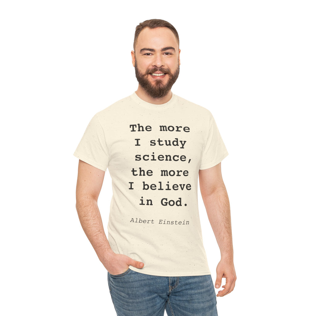 “The more I study science, the more I believe in God” —  T‑Shirt