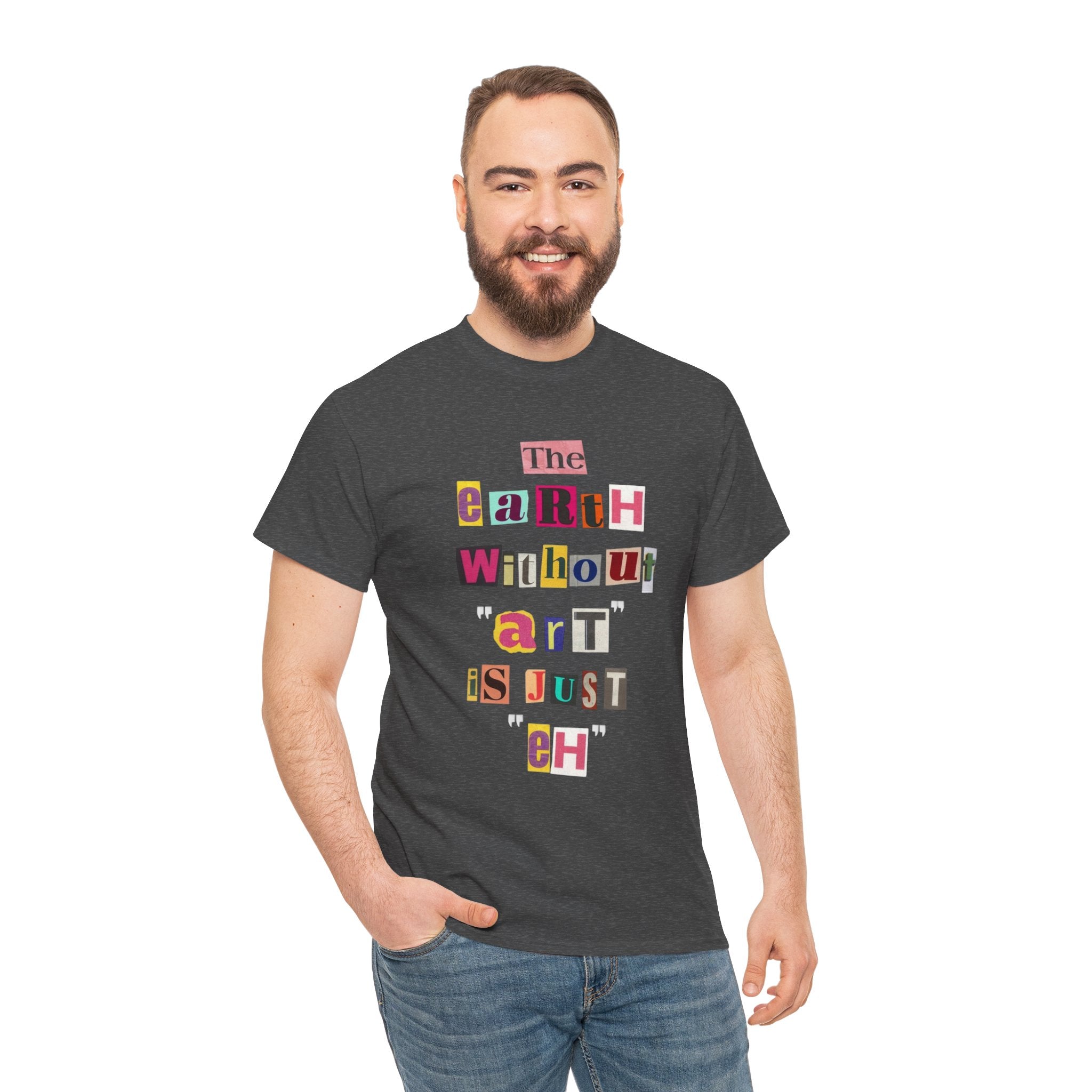 "The Earth Without Art Is Just Eh" — T-Shirt