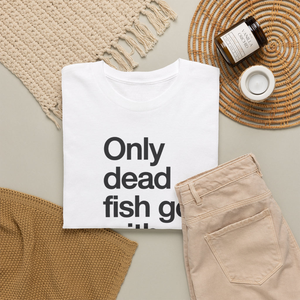 Only Dead Fish Go With The Flow T-Shirt – Motivational Graphic Tee