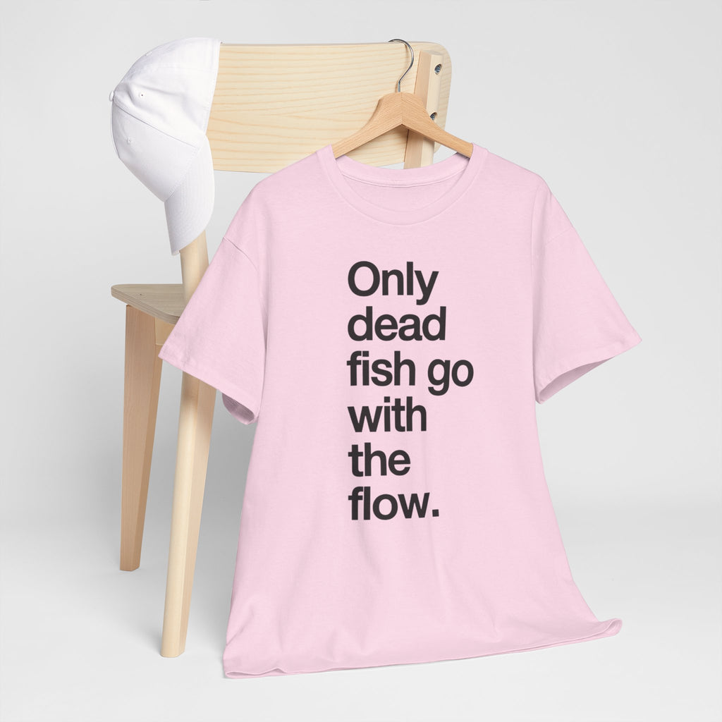 Only Dead Fish Go With The Flow T-Shirt – Motivational Graphic Tee