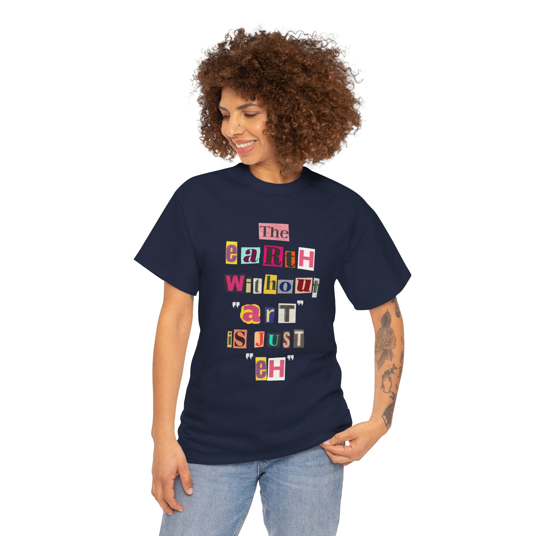 "The Earth Without Art Is Just Eh" — T-Shirt