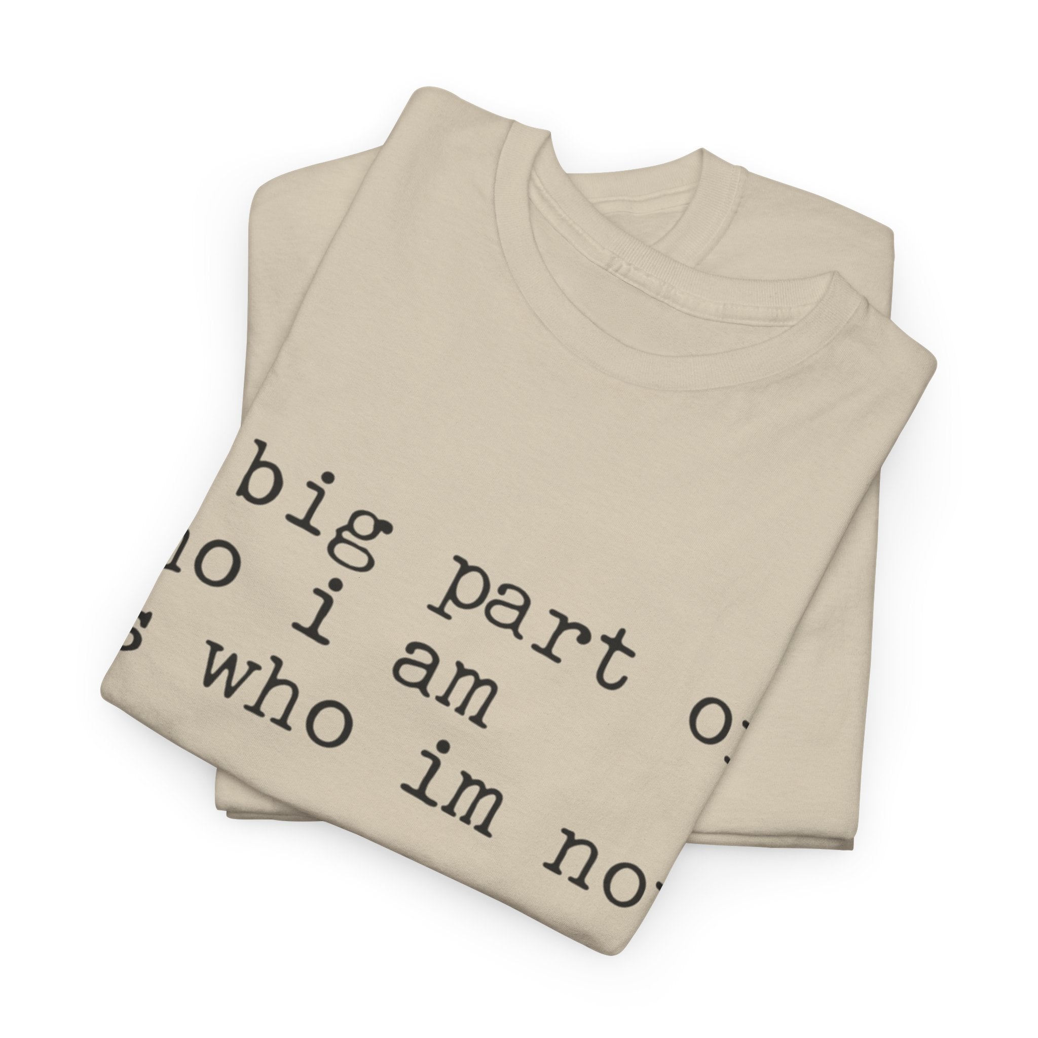 "a big part of who I am is who I’m not" — T-Shirt