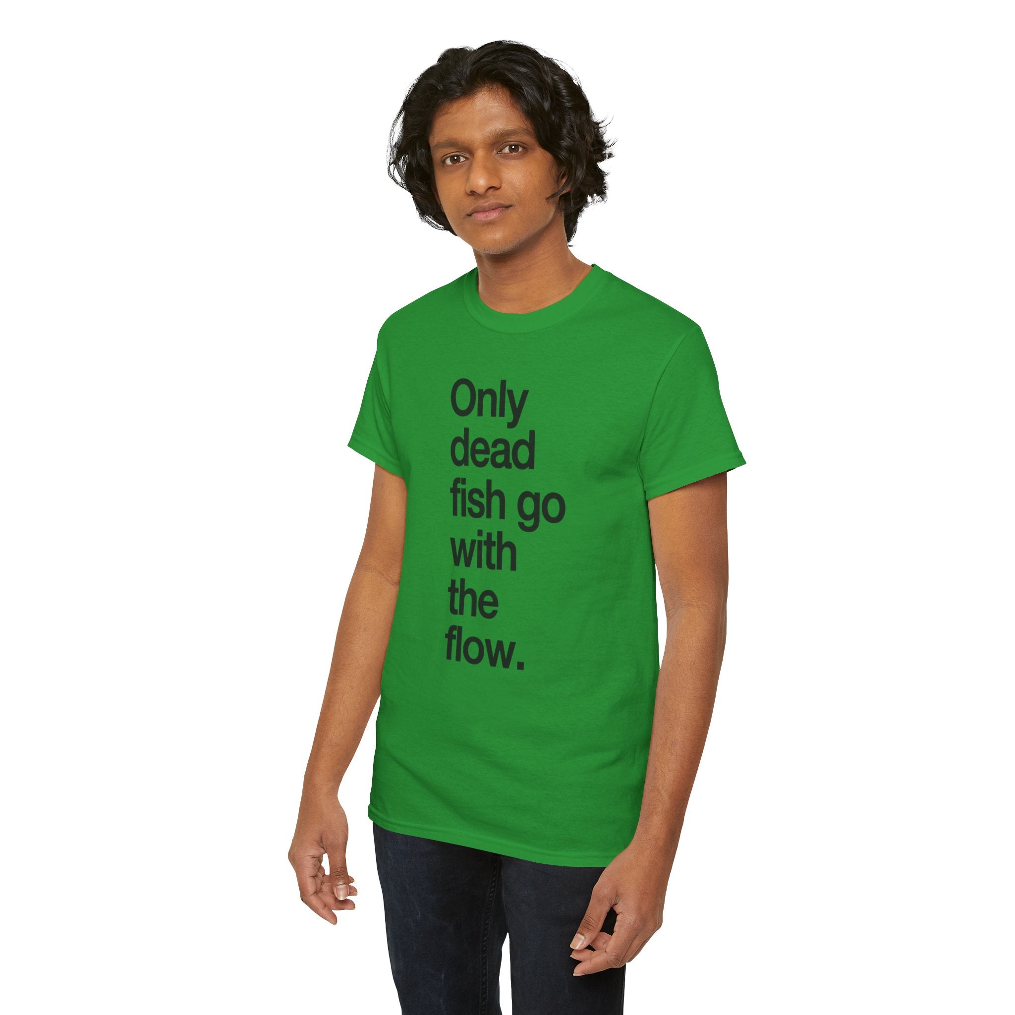 "Only Dead Fish Go With The Flow" — T-Shirt