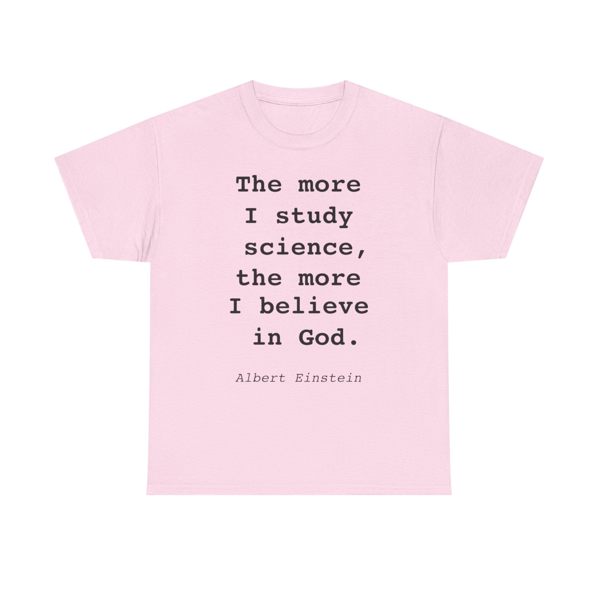 “The more I study science, the more I believe in God” —  T‑Shirt