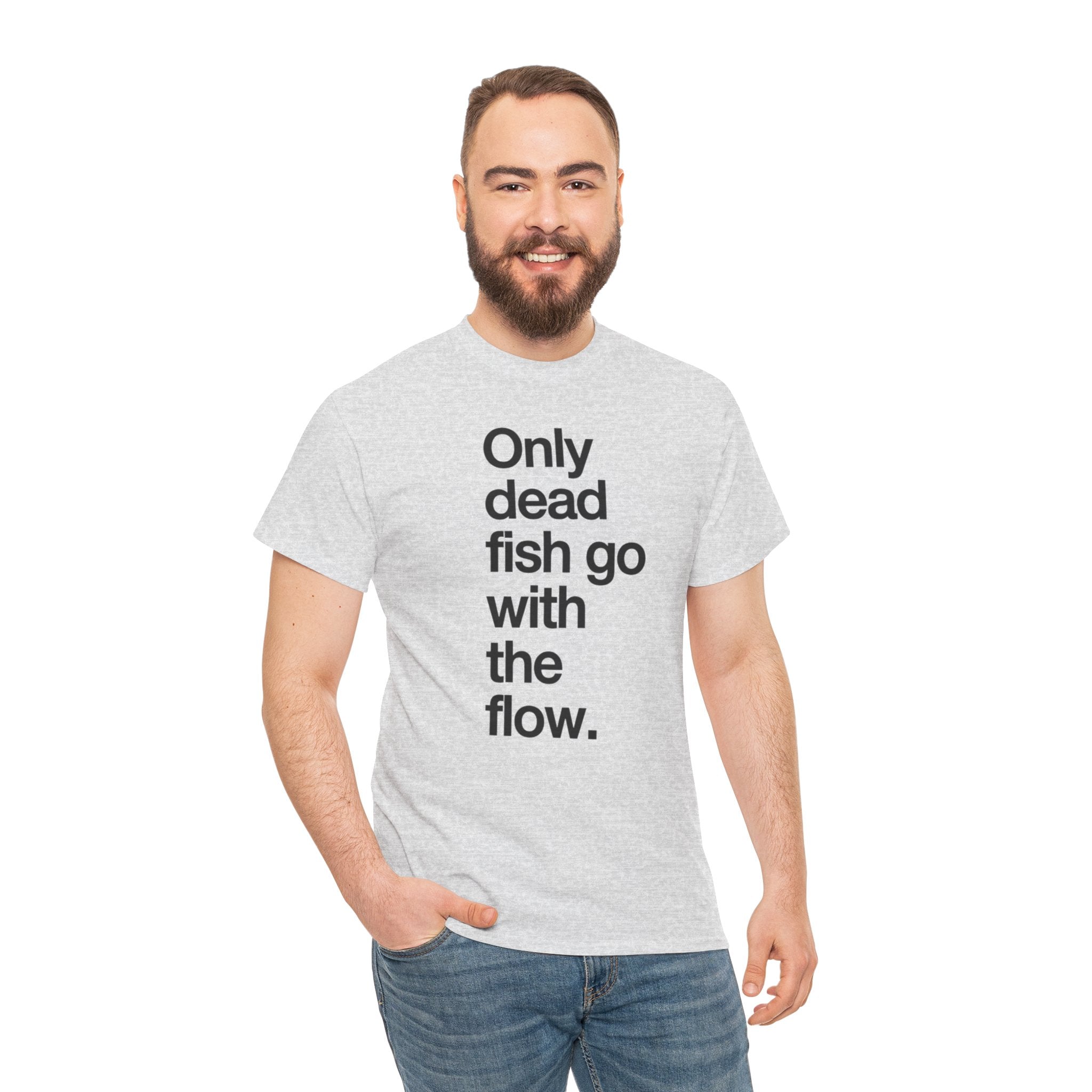 "Only Dead Fish Go With The Flow" — T-Shirt