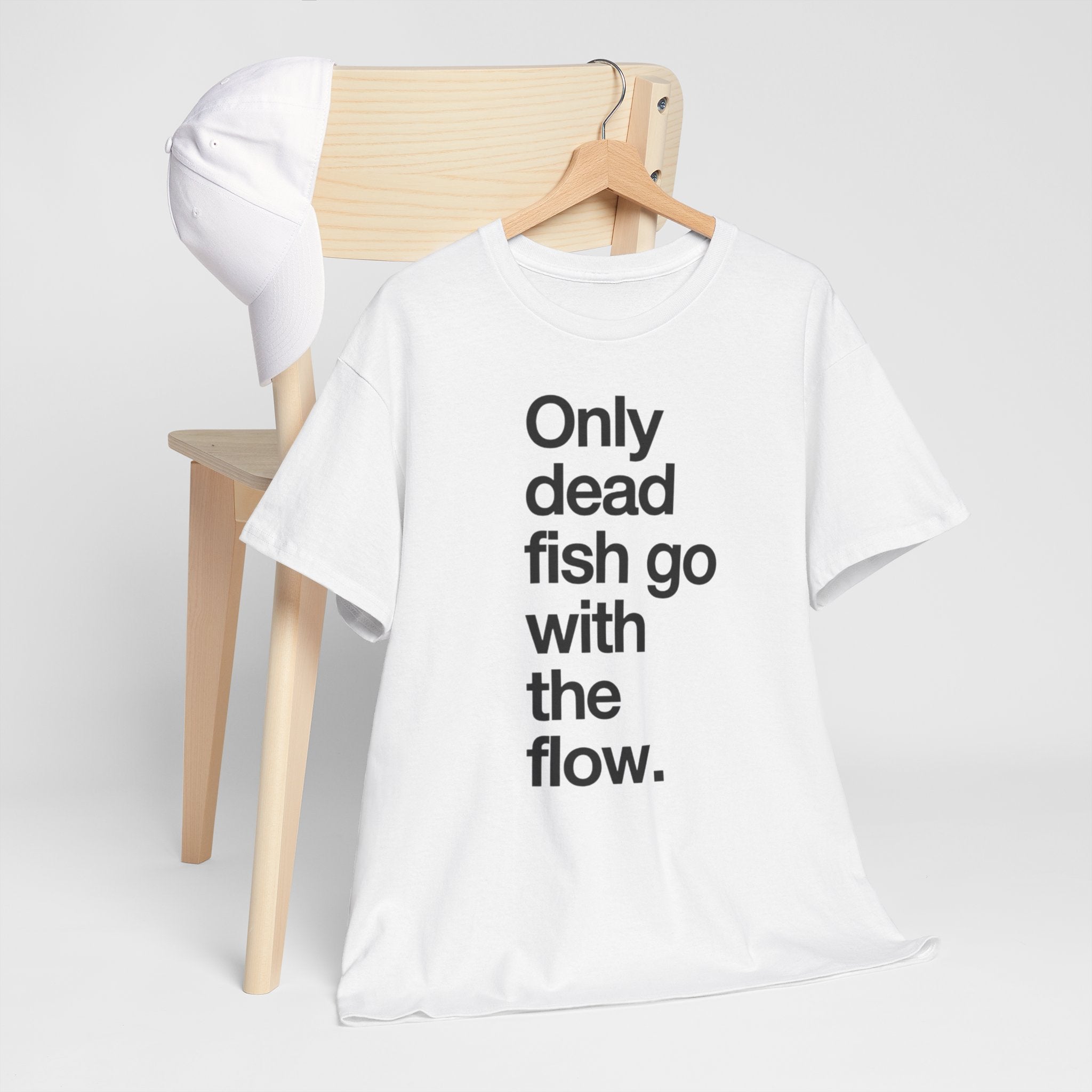 "Only Dead Fish Go With The Flow" — T-Shirt