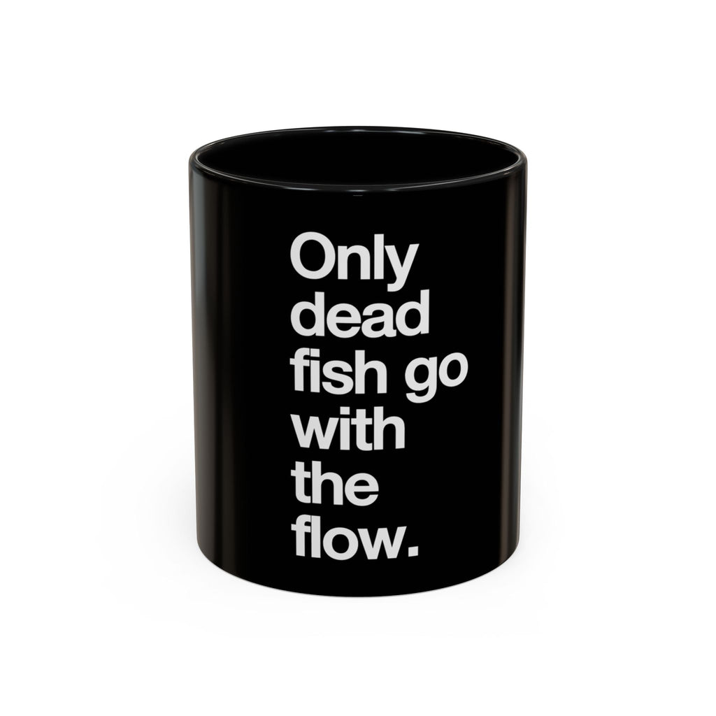 Only Dead Fish Go With The Flow Mug in Black – white on black motivational quote mug