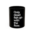 Only Dead Fish Go With The Flow Mug in Black – white on black motivational quote mug