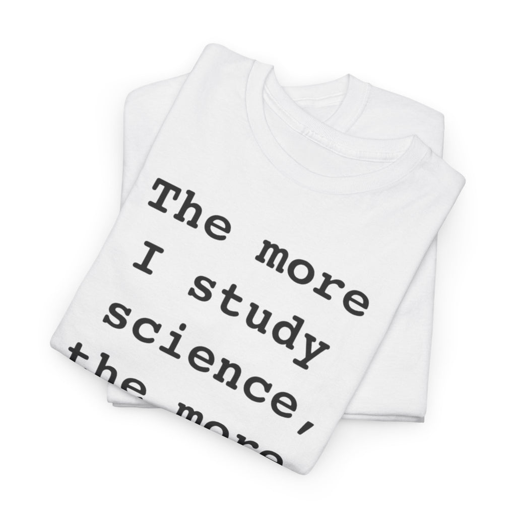 “The more I study science, the more I believe in God” —  T‑Shirt