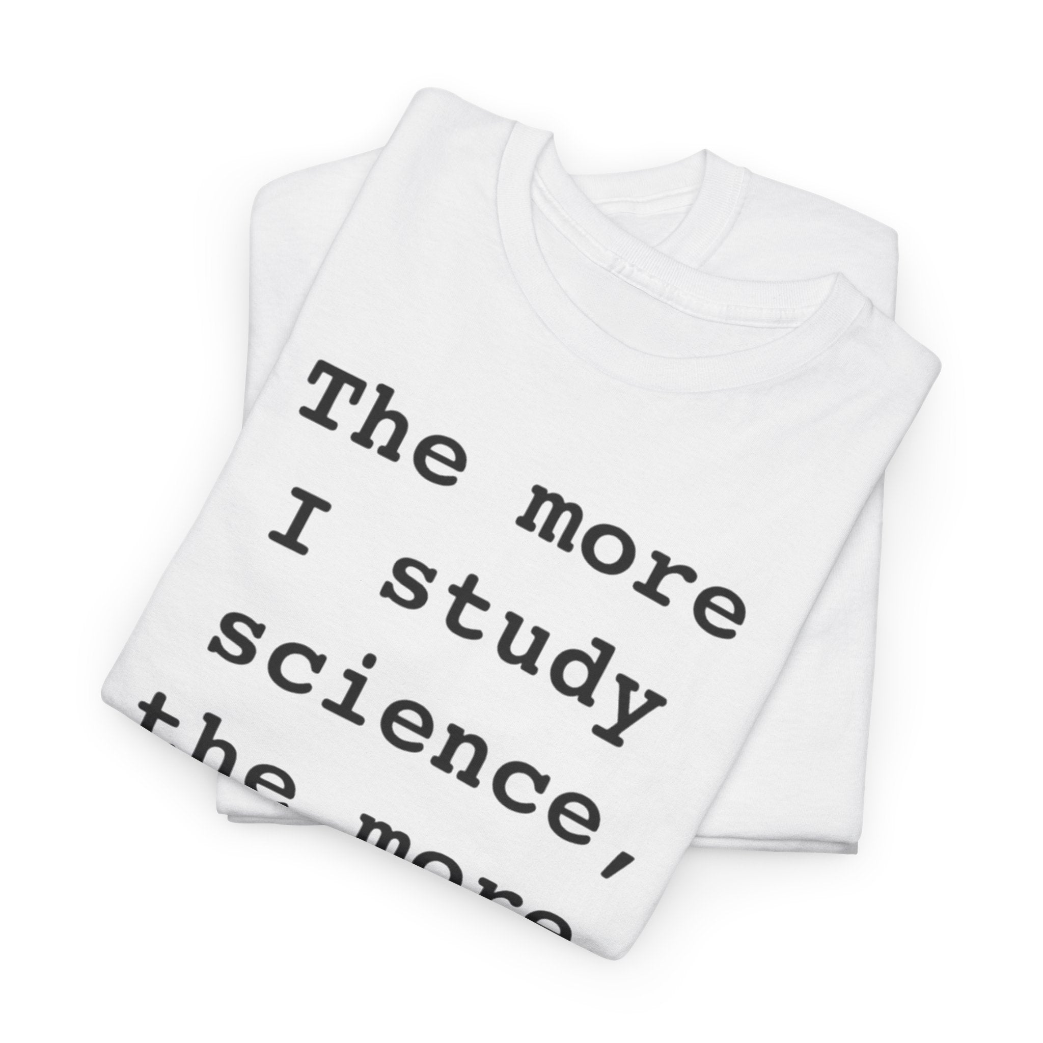 “The more I study science, the more I believe in God” —  T‑Shirt
