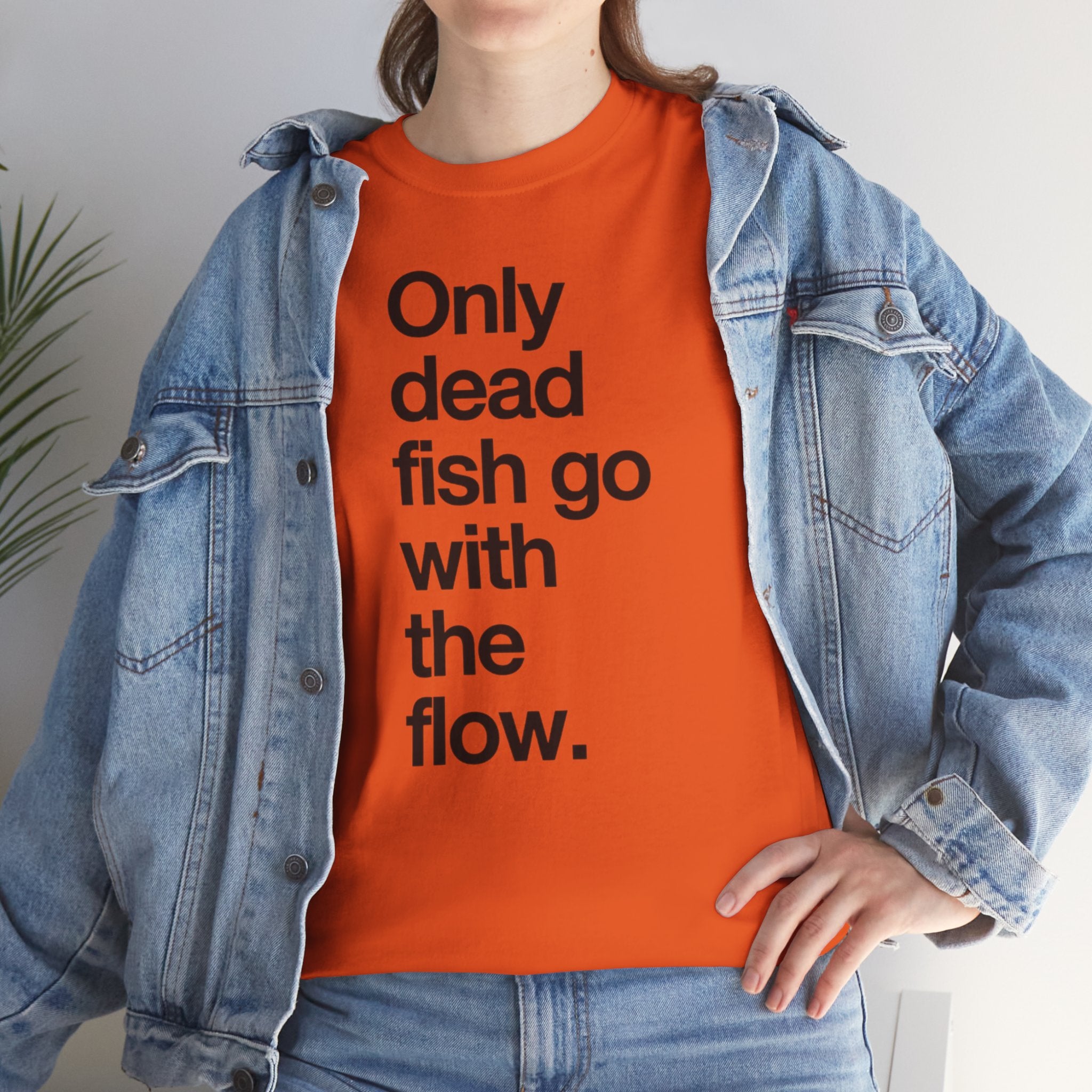 "Only Dead Fish Go With The Flow" — T-Shirt