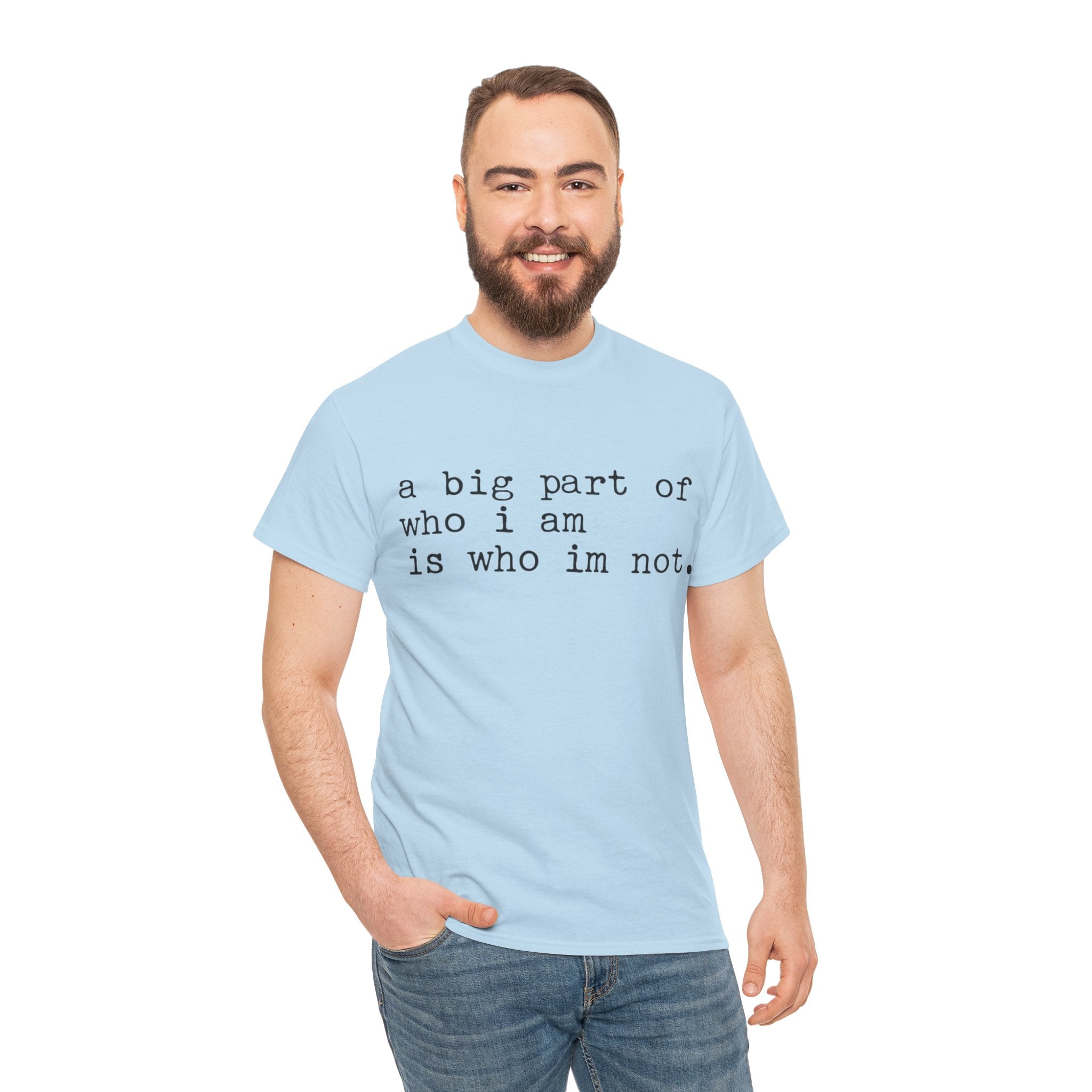 "a big part of who I am is who I’m not" — T-Shirt