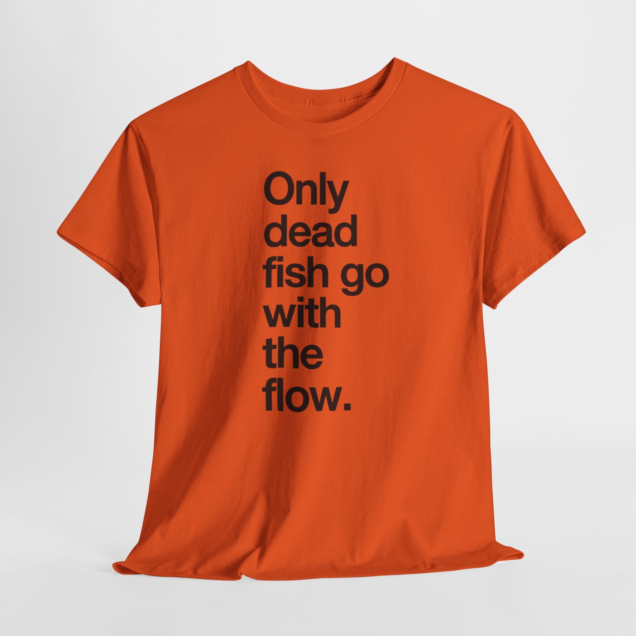 "Only Dead Fish Go With The Flow" — T-Shirt