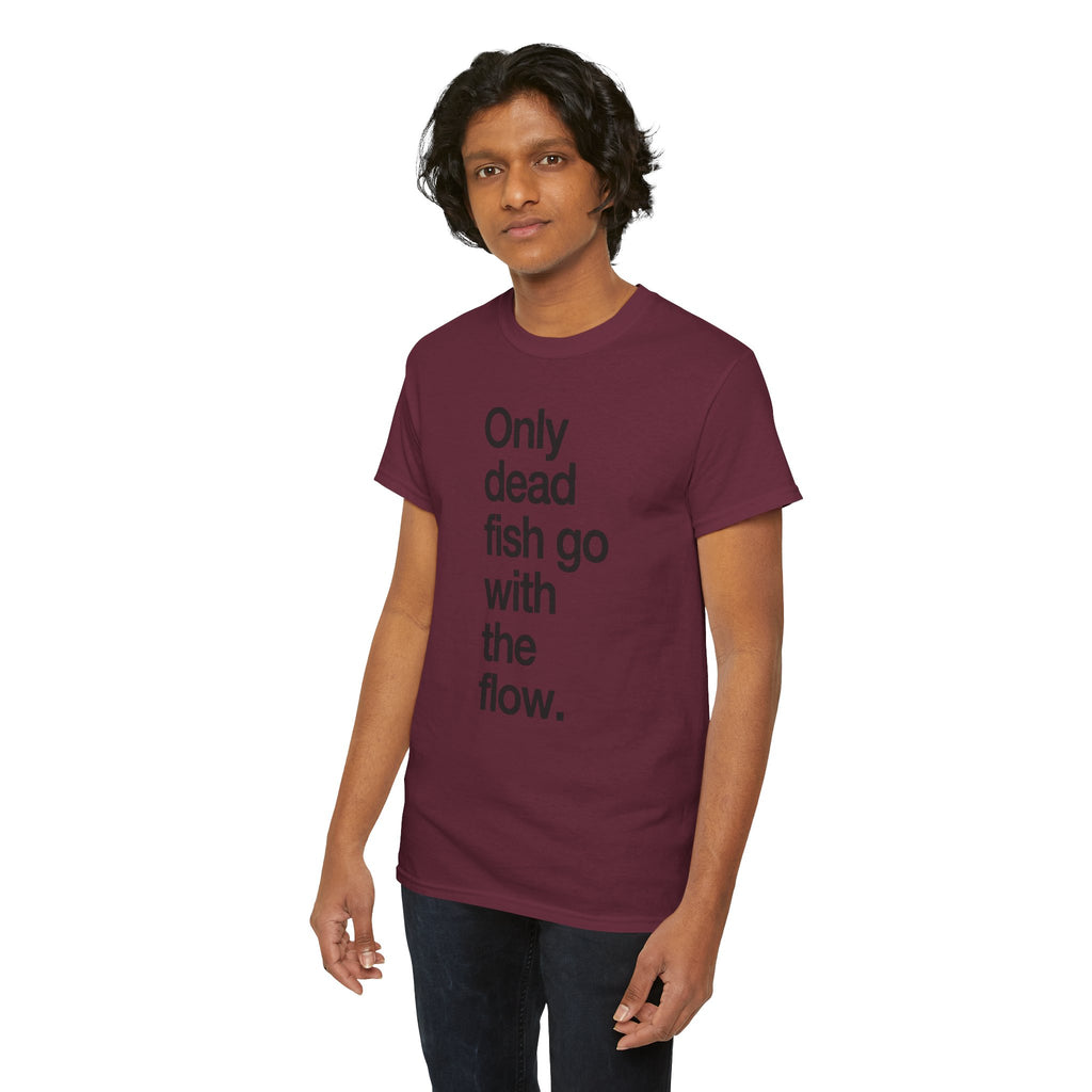 "Only Dead Fish Go With The Flow" — T-Shirt