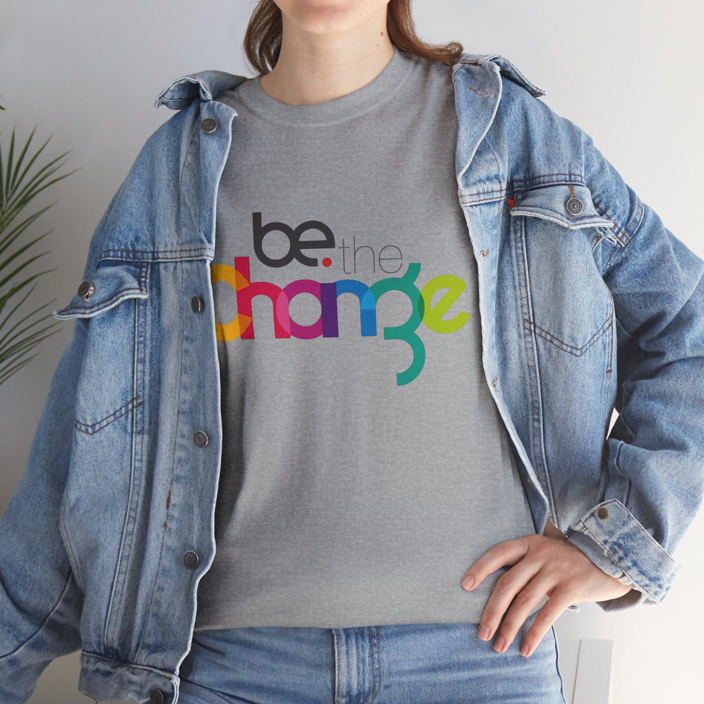 Be the Change — T-Shirt