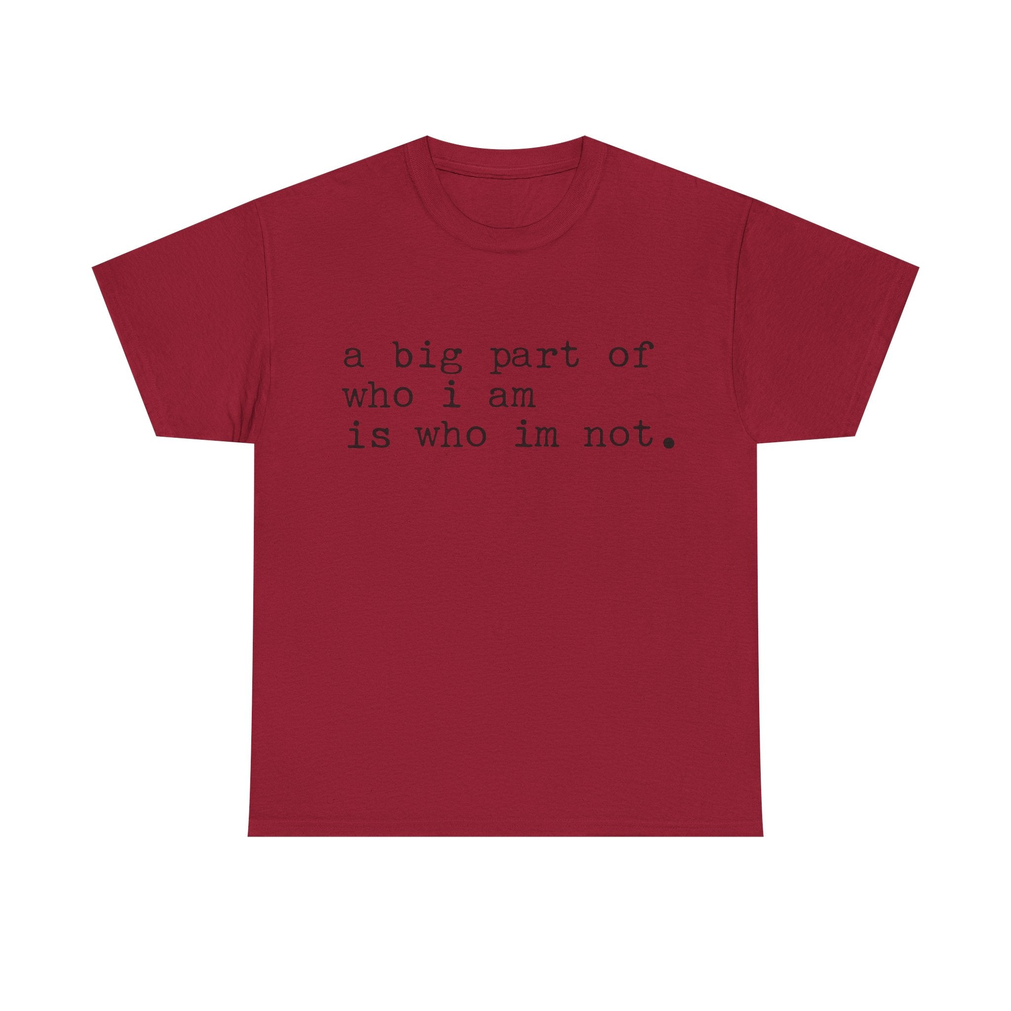 "a big part of who I am is who I’m not" — T-Shirt