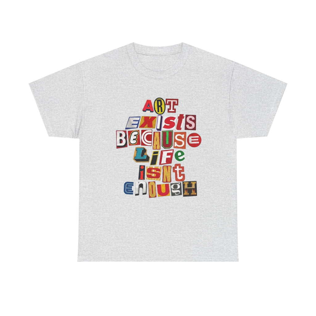 Art Exists Because Life Isn't Enough T-Shirt – Inspirational Graphic Tee