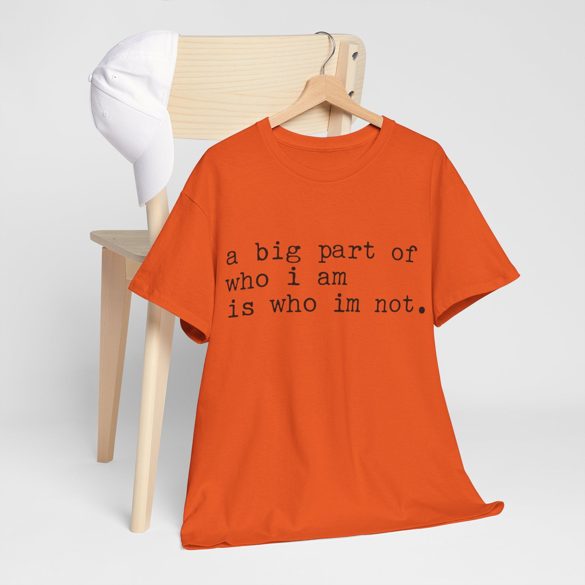 "a big part of who I am is who I’m not" — T-Shirt