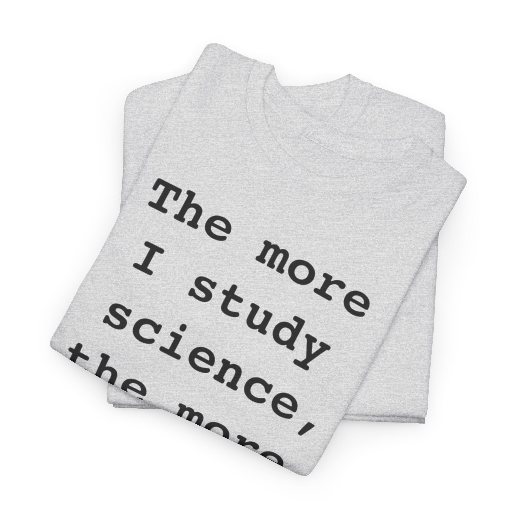 “The more I study science, the more I believe in God” —  T‑Shirt