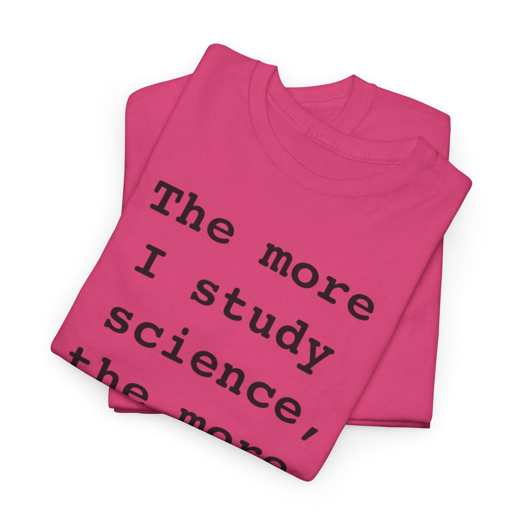 “The more I study science, the more I believe in God” —  T‑Shirt