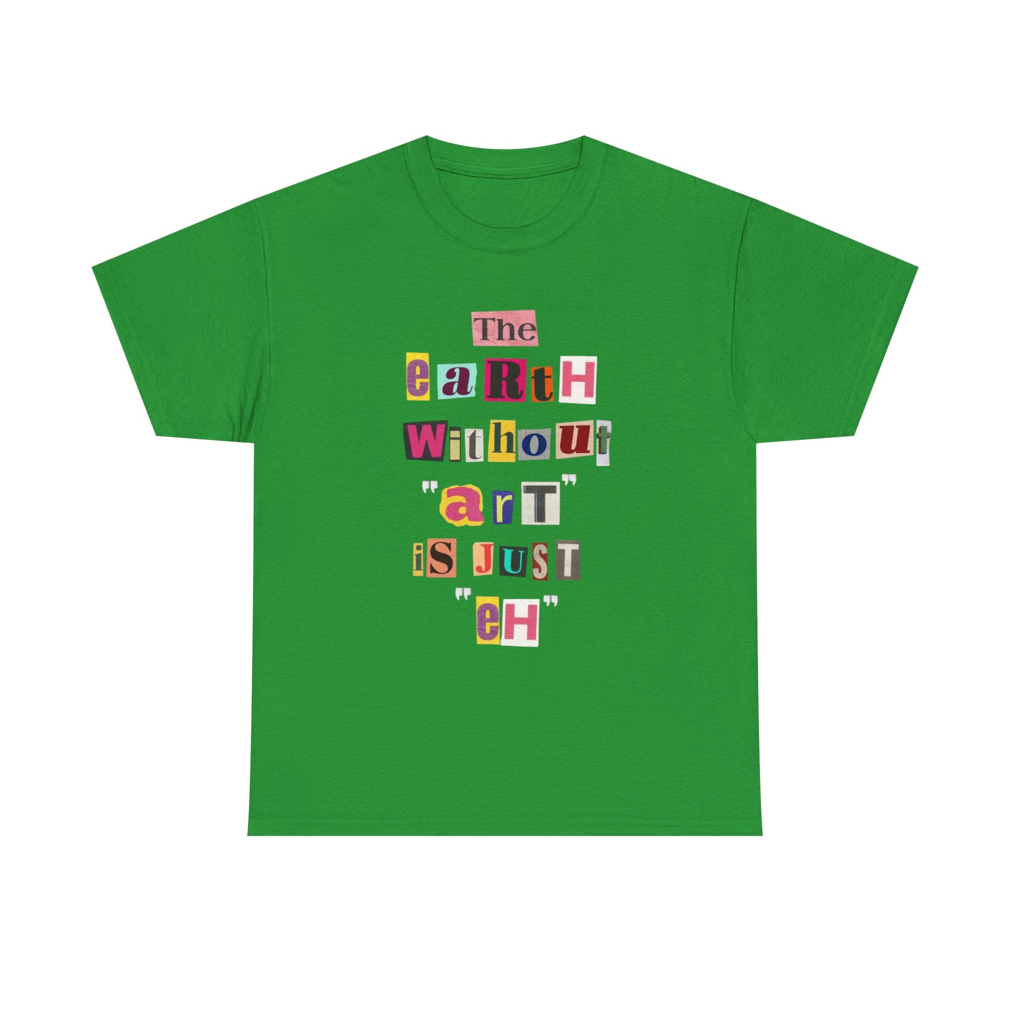 "The Earth Without Art Is Just Eh" — T-Shirt