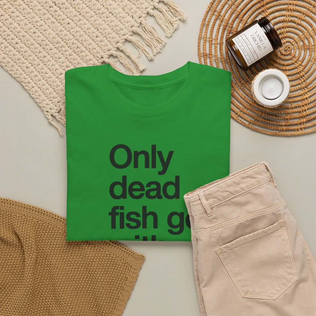 Only Dead Fish Go With The Flow T-Shirt – Motivational Graphic Tee