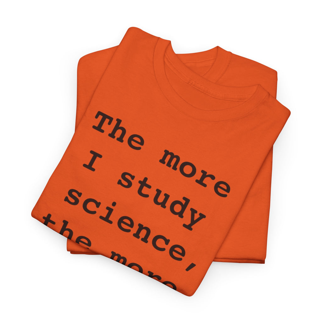 “The more I study science, the more I believe in God” —  T‑Shirt