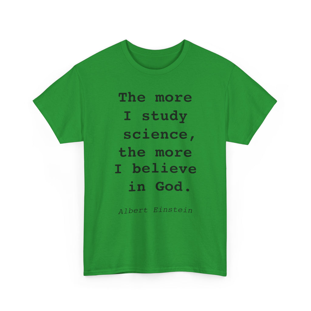 “The more I study science, the more I believe in God” —  T‑Shirt